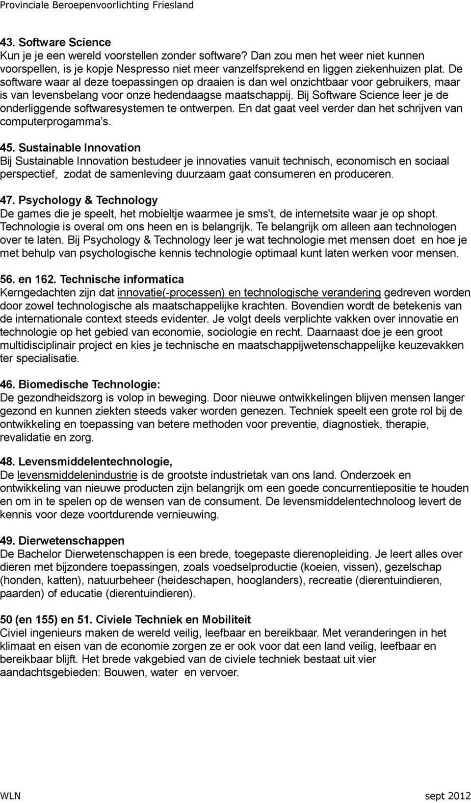 Bij Software Science leer je de onderliggende softwaresystemen te ontwerpen. En dat gaat veel verder dan het schrijven van computerprogamma s. 45.