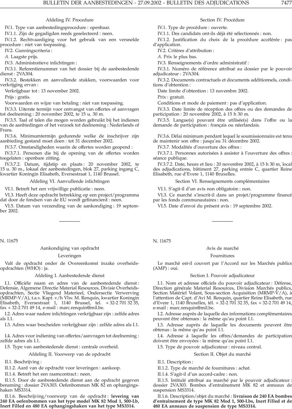 IV.3.2. Bestekken en aanvullende stukken, voorwaarden voor verkrijging ervan : Verkrijgbaar tot : 13 november 2002. Prijs : gratis. Voorwaarden en wijze van betaling : niet van toepassing. IV.3.3. Uiterste termijn voor ontvangst van offertes of aanvragen tot deelneming : 20 november 2002, te 15 u.