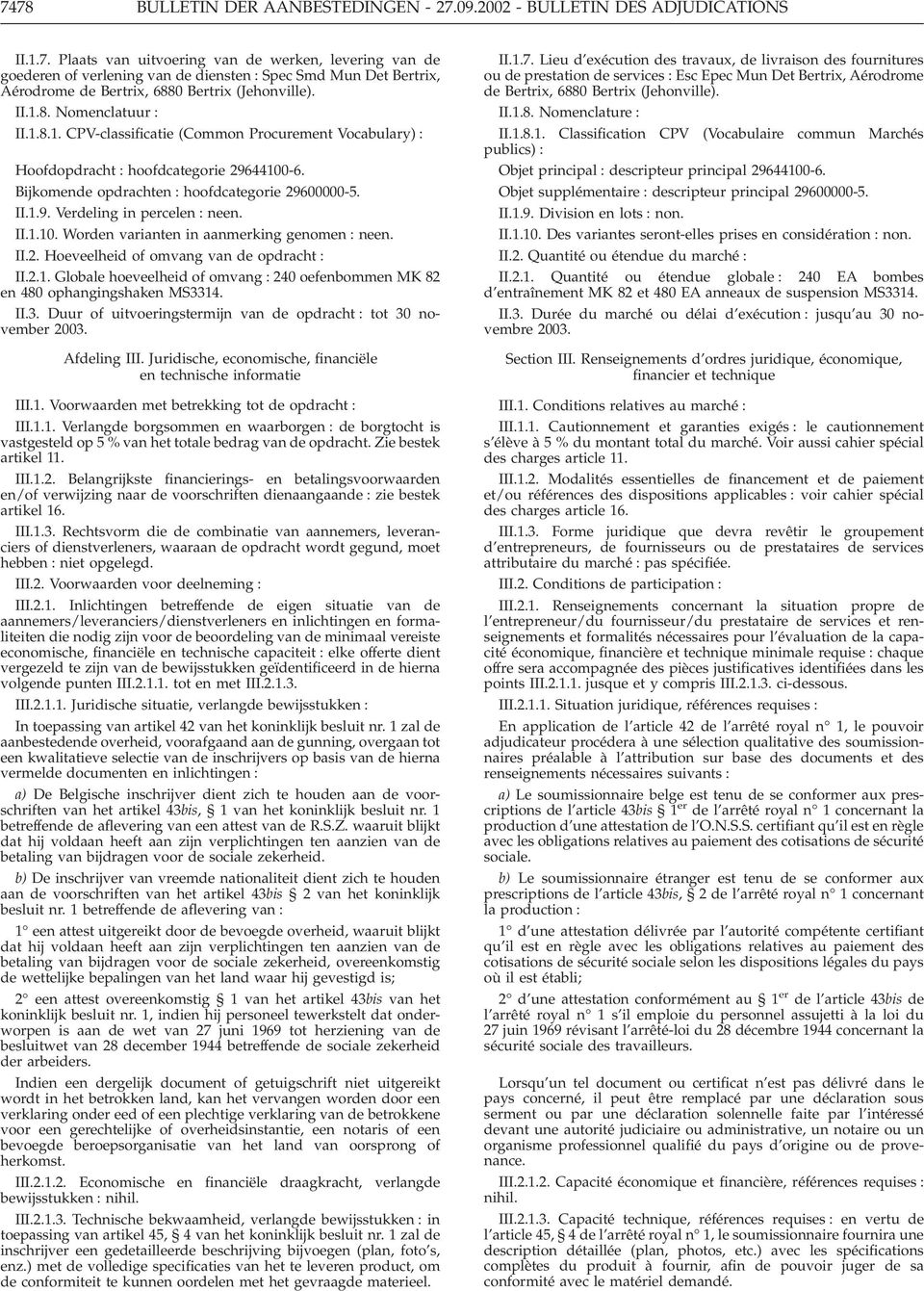 II.1.10. Worden varianten in aanmerking genomen : neen. II.2. Hoeveelheid of omvang van de opdracht : II.2.1. Globale hoeveelheid of omvang : 240 oefenbommen MK 82 en 480 ophangingshaken MS33