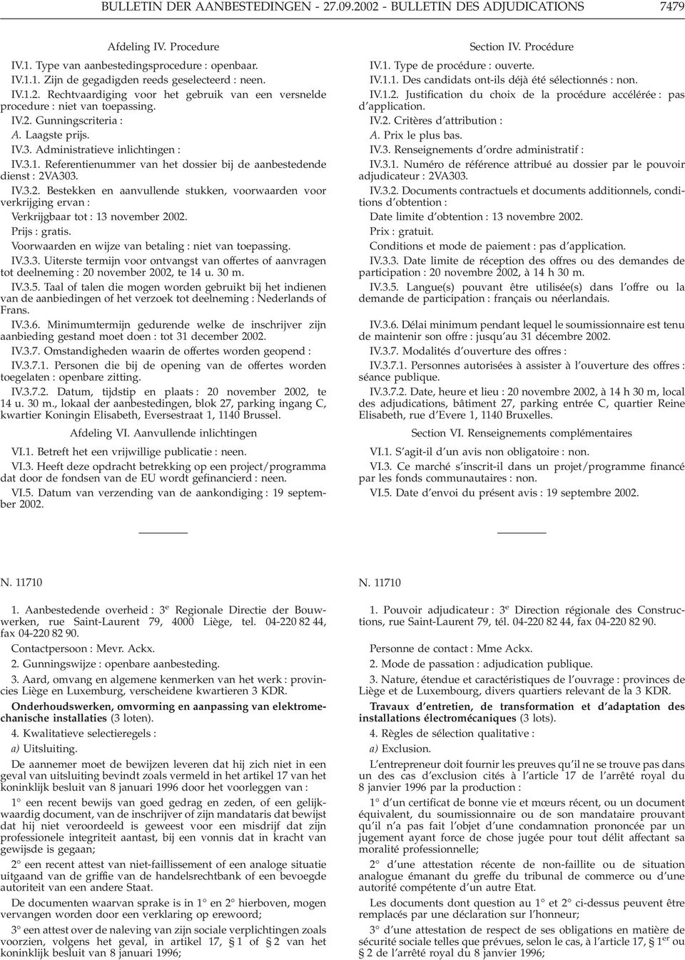 IV.3.2. Bestekken en aanvullende stukken, voorwaarden voor verkrijging ervan : Verkrijgbaar tot : 13 november 2002. Prijs : gratis. Voorwaarden en wijze van betaling : niet van toepassing. IV.3.3. Uiterste termijn voor ontvangst van offertes of aanvragen tot deelneming : 20 november 2002, te 14 u.