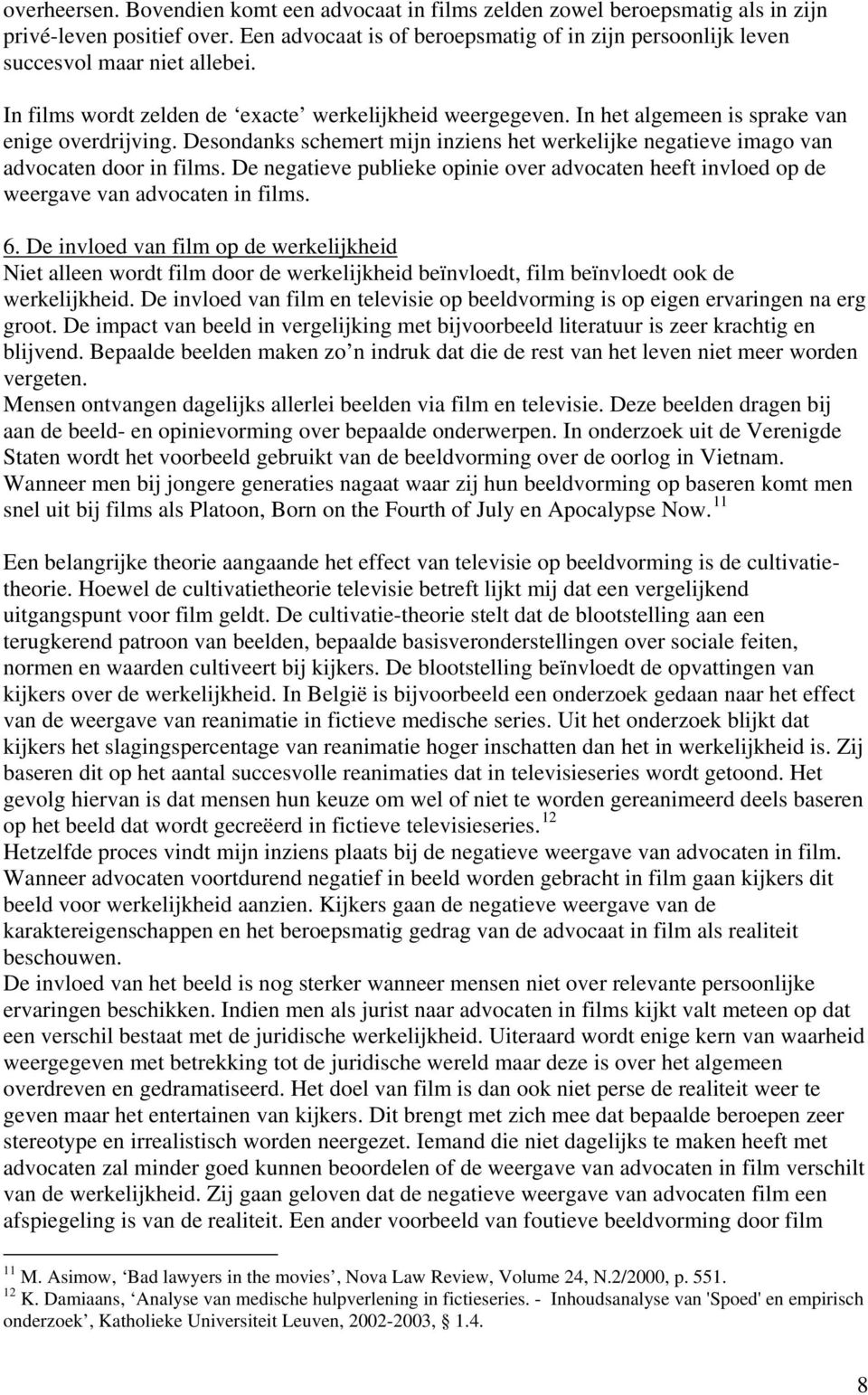 Desondanks schemert mijn inziens het werkelijke negatieve imago van advocaten door in films. De negatieve publieke opinie over advocaten heeft invloed op de weergave van advocaten in films. 6.