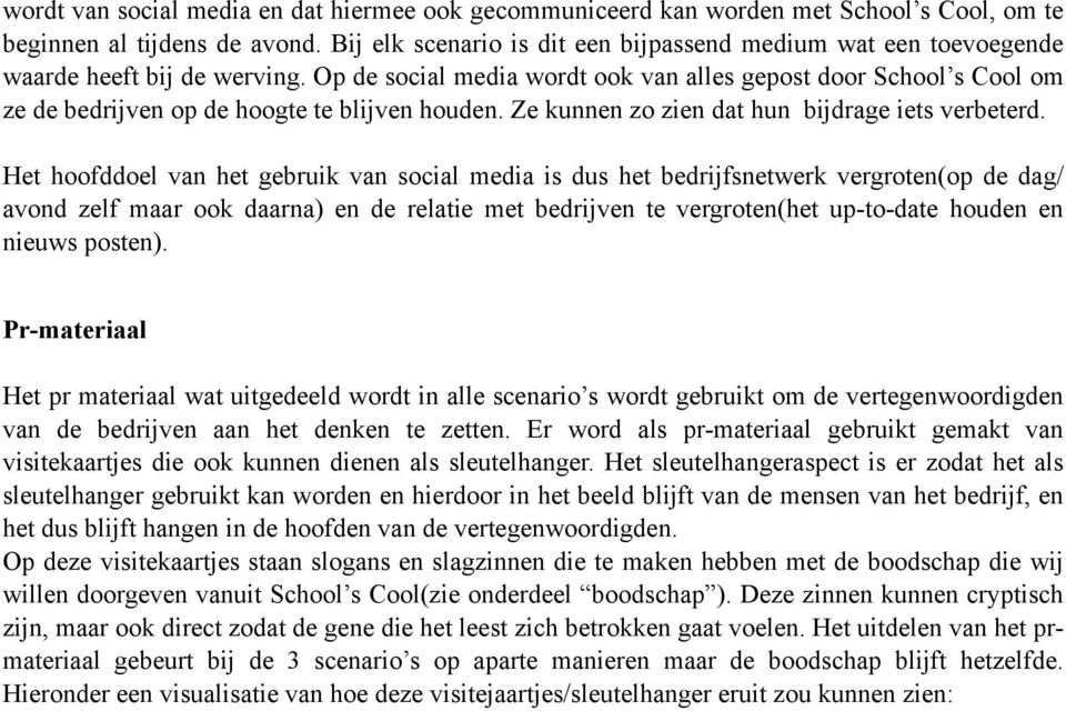 Op de social media wordt ook van alles gepost door School s Cool om ze de bedrijven op de hoogte te blijven houden. Ze kunnen zo zien dat hun bijdrage iets verbeterd.