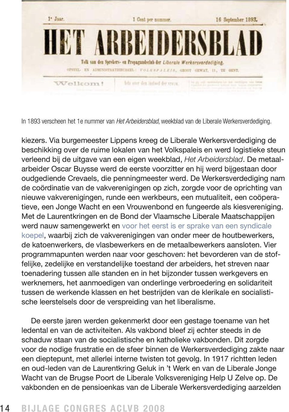 Arbeidersblad. De metaalarbeider Oscar Buysse werd de eerste voorzitter en hij werd bijgestaan door oudgediende Crevaels, die penningmeester werd.