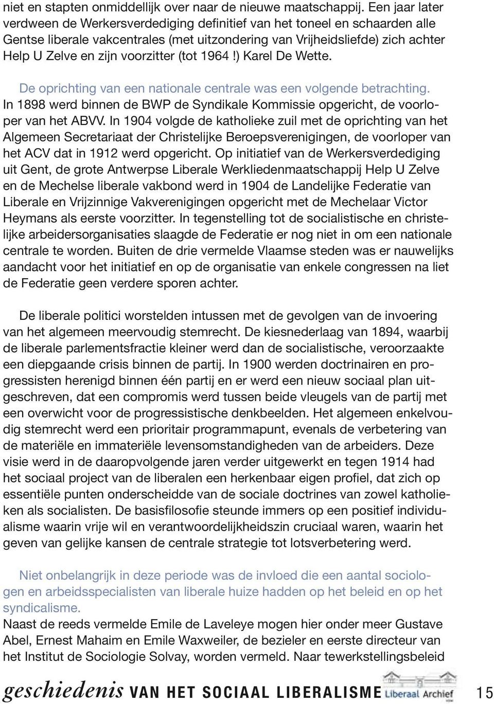 voorzitter (tot 1964!) Karel De Wette. De oprichting van een nationale centrale was een volgende betrachting. In 1898 werd binnen de BWP de Syndikale Kommissie opgericht, de voorloper van het ABVV.