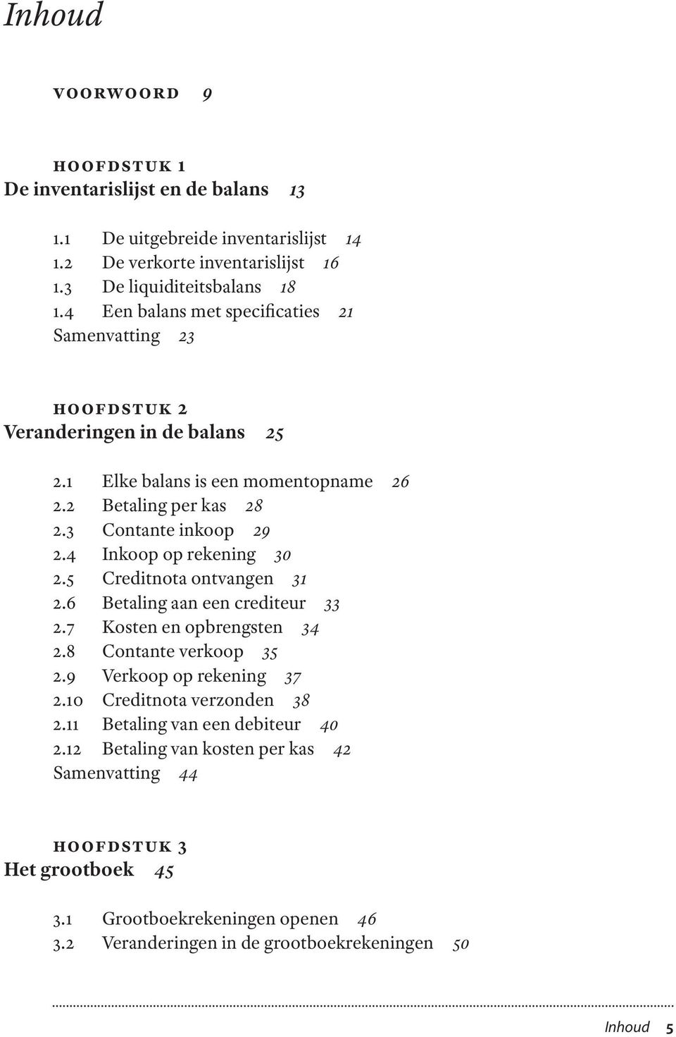 4 Inkoop op rekening 30 2.5 Creditnota ontvangen 31 2.6 Betaling aan een crediteur 33 2.7 Kosten en opbrengsten 34 2.8 Contante verkoop 35 2.9 Verkoop op rekening 37 2.