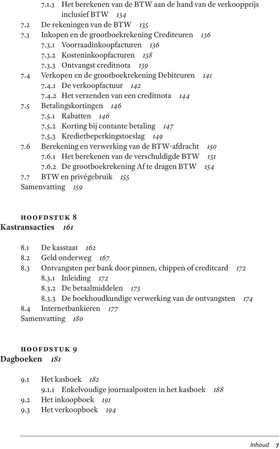 5 Betalingskortingen 146 7.5.1 Rabatten 146 7.5.2 Korting bij contante betaling 147 7.5.3 Kredietbeperkingstoeslag 149 7.6 Berekening en verwerking van de BTW-afdracht 150 7.6.1 Het berekenen van de verschuldigde BTW 151 7.