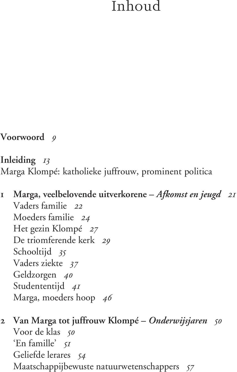 29 Schooltijd 35 Vaders ziekte 37 Geldzorgen 40 Studententijd 41 Marga, moeders hoop 46 2 Van Marga tot juffrouw