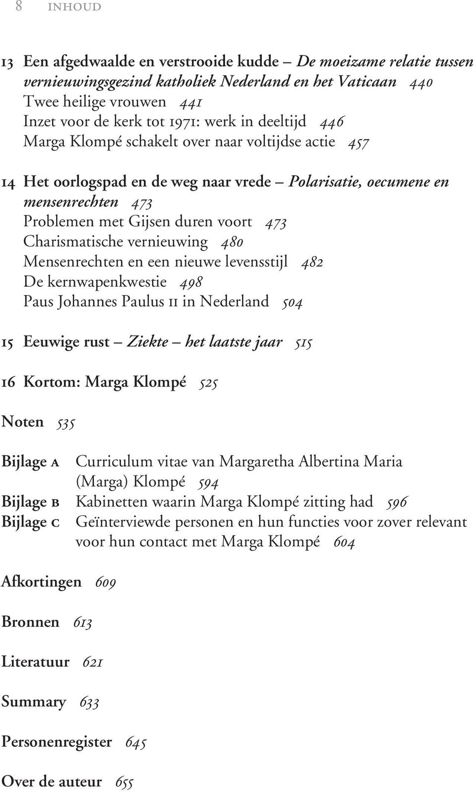 vernieuwing 480 Mensenrechten en een nieuwe levensstijl 482 De kernwapenkwestie 498 Paus Johannes Paulus ii in Nederland 504 15 Eeuwige rust Ziekte het laatste jaar 515 16 Kortom: Marga Klompé 525