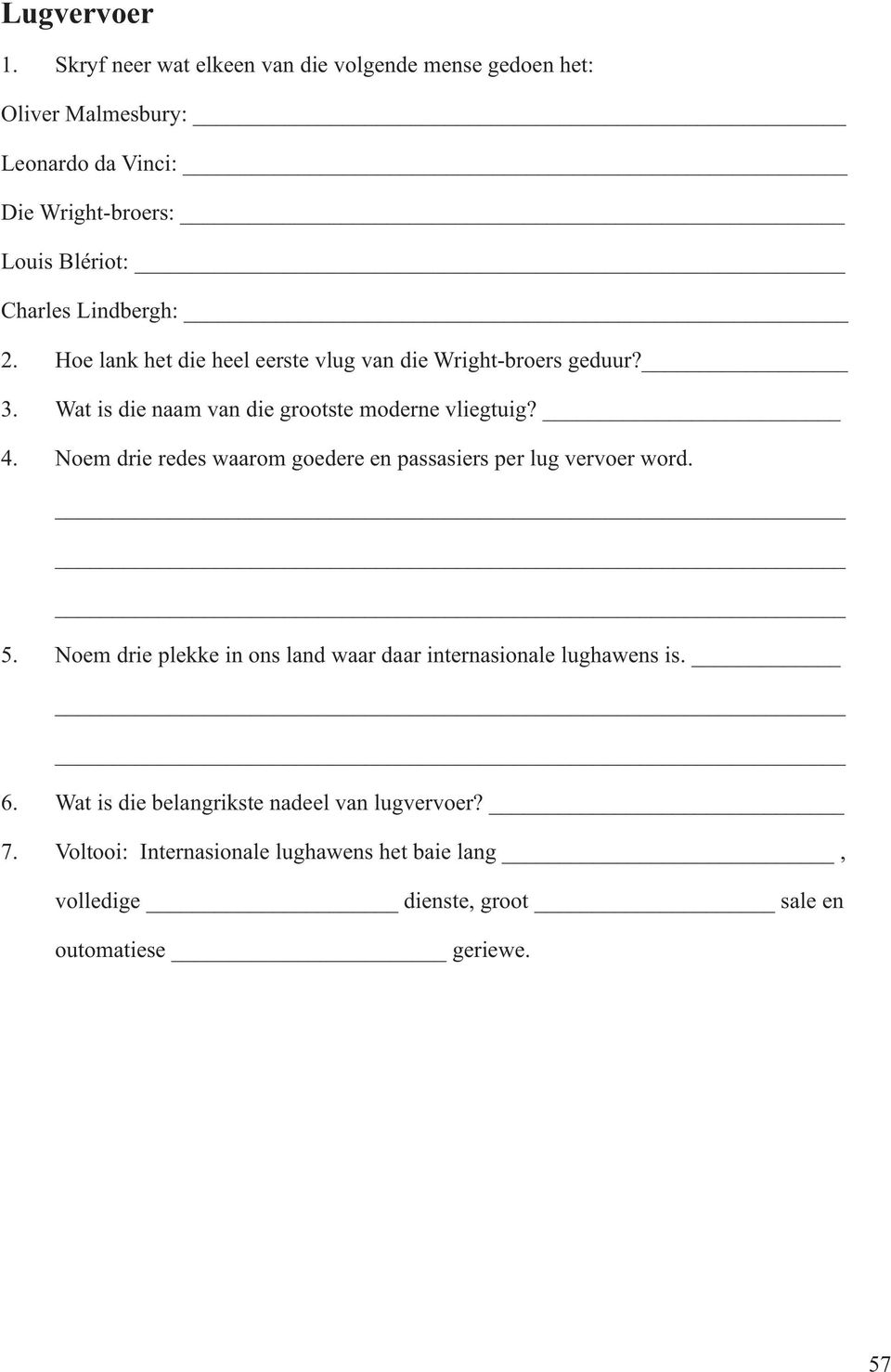 Lindbergh: 2. Hoe lank het die heel eerste vlug van die Wright-broers geduur? 3. Wat is die naam van die grootste moderne vliegtuig? 4.