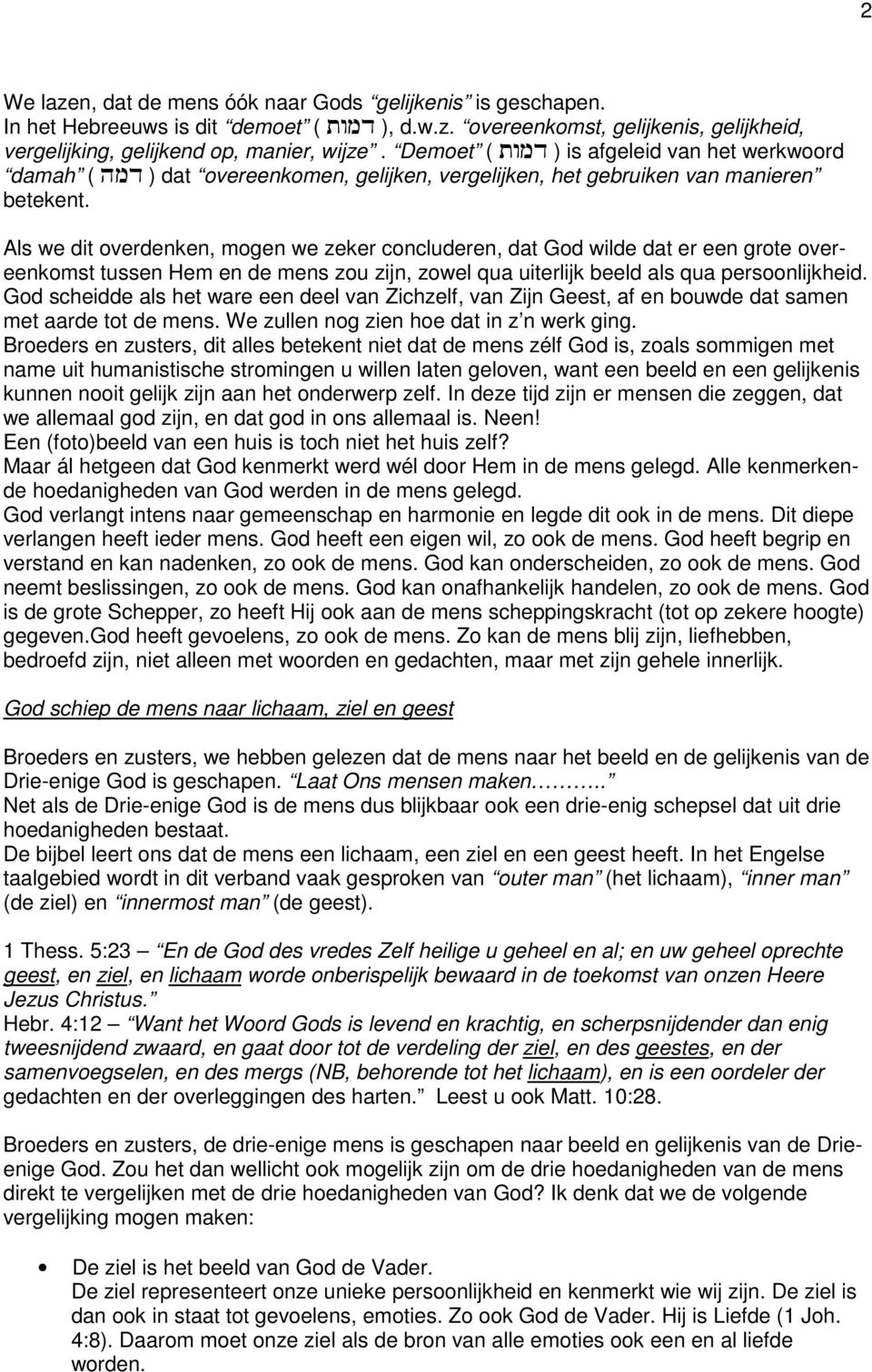 Als we dit overdenken, mogen we zeker concluderen, dat God wilde dat er een grote overeenkomst tussen Hem en de mens zou zijn, zowel qua uiterlijk beeld als qua persoonlijkheid.