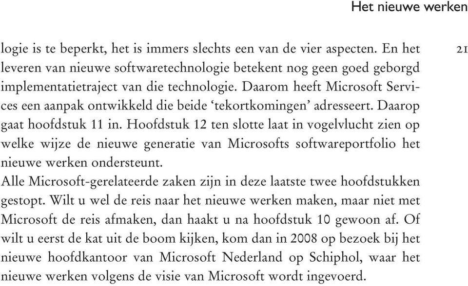 Hoofdstuk 12 ten slotte laat in vogelvlucht zien op welke wijze de nieuwe generatie van Microsofts softwareportfolio het nieuwe werken ondersteunt.