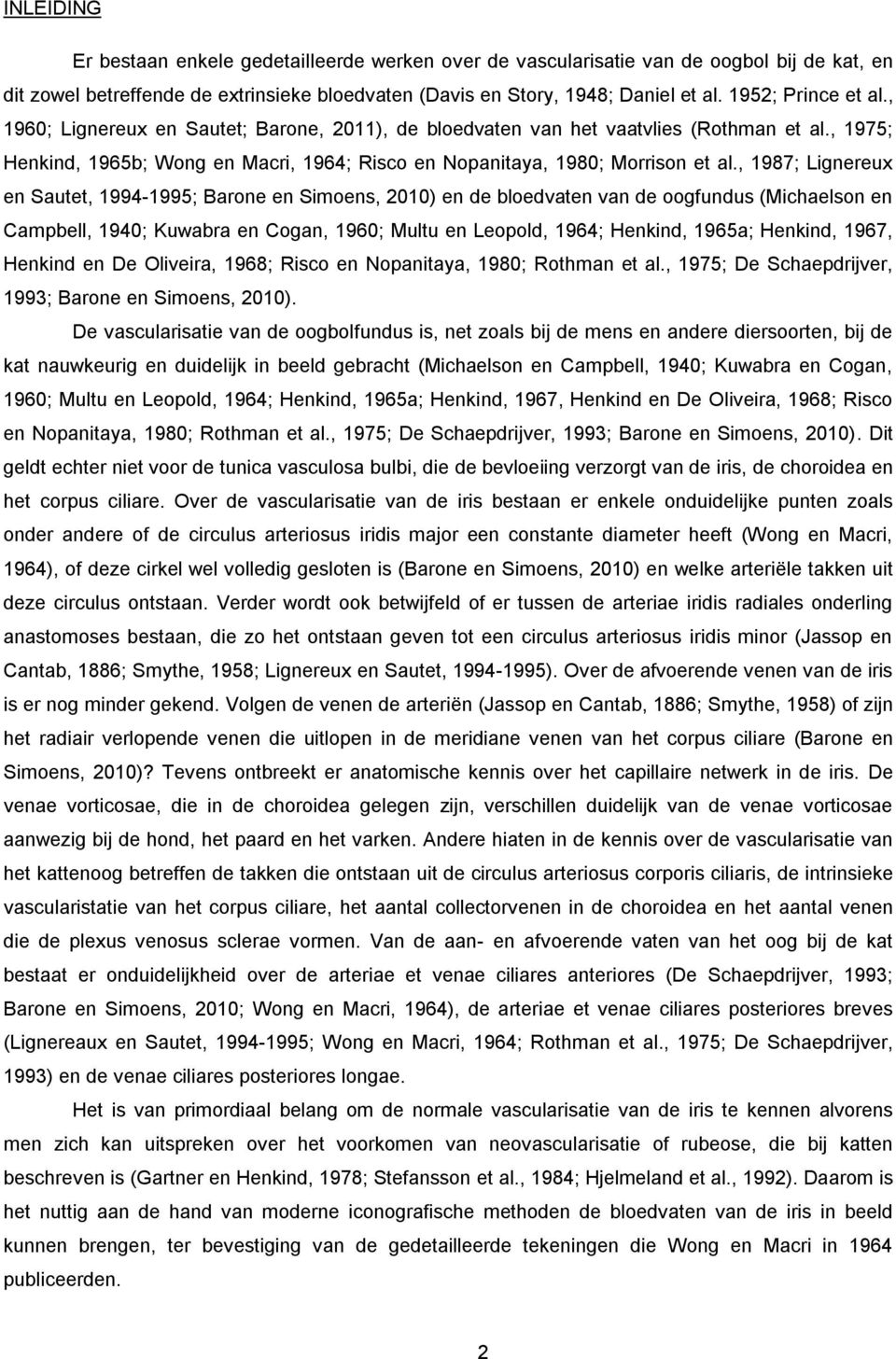 , 1987; Lignereux en Sautet, 1994-1995; Barone en Simoens, 2010) en de bloedvaten van de oogfundus (Michaelson en Campbell, 1940; Kuwabra en Cogan, 1960; Multu en Leopold, 1964; Henkind, 1965a;