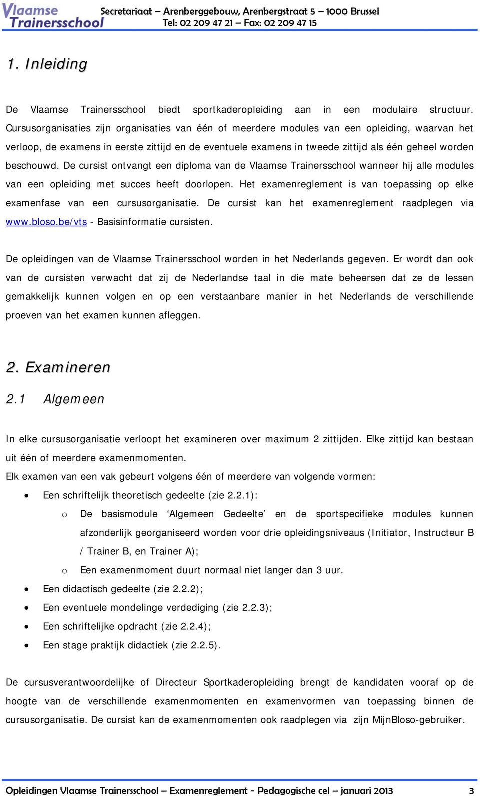 beschouwd. De cursist ontvangt een diploma van de Vlaamse Trainersschool wanneer hij alle modules van een opleiding met succes heeft doorlopen.