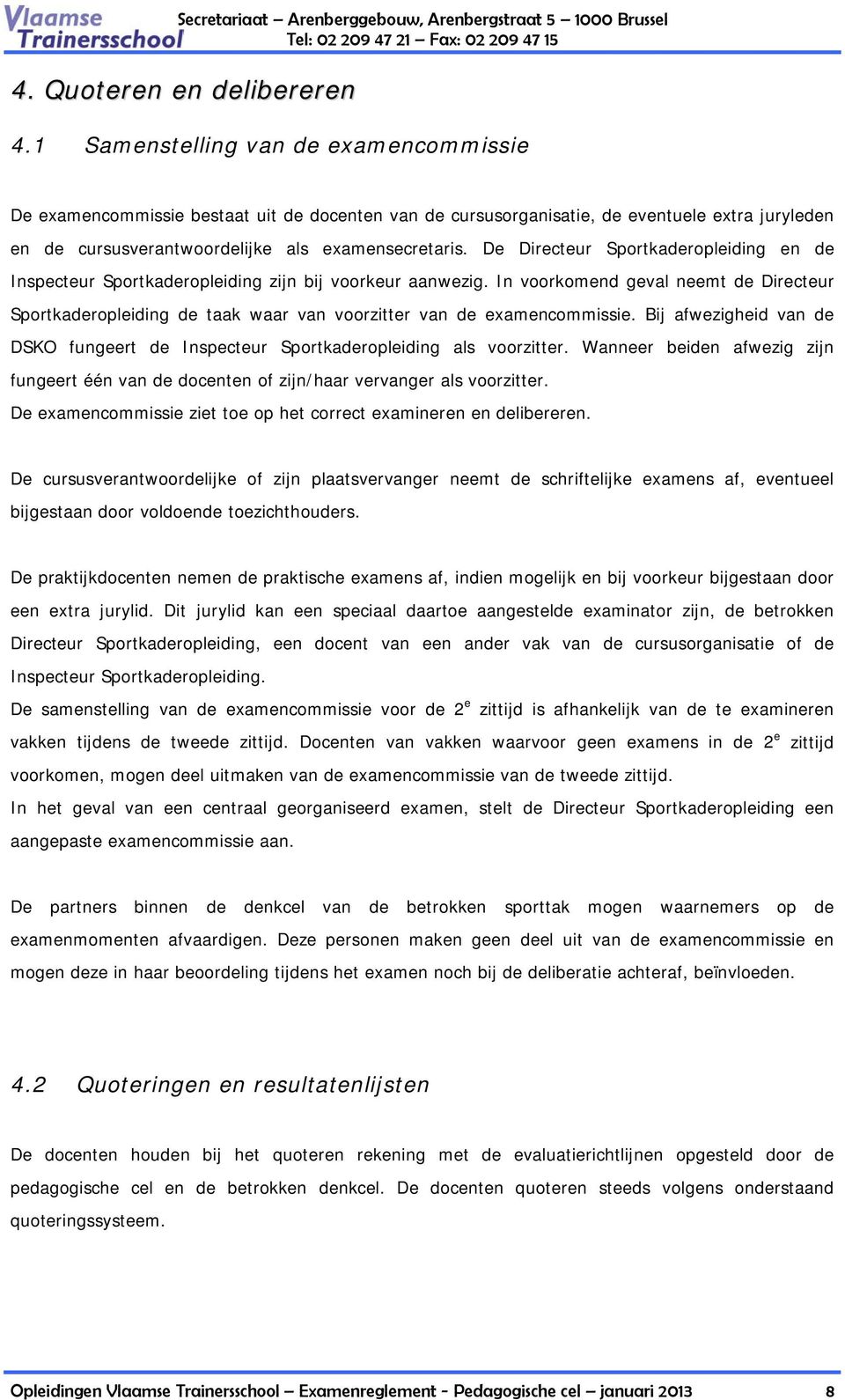 De Directeur Sportkaderopleiding en de Inspecteur Sportkaderopleiding zijn bij voorkeur aanwezig.