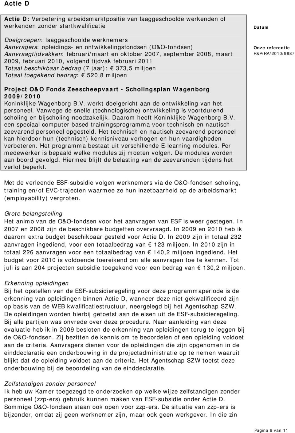 373,5 miljoen Totaal toegekend bedrag: 520,8 miljoen Project O&O Fonds Zeescheepvaart - Scholingsplan Wagenborg 2009/2010 Koninklijke Wagenborg B.V.