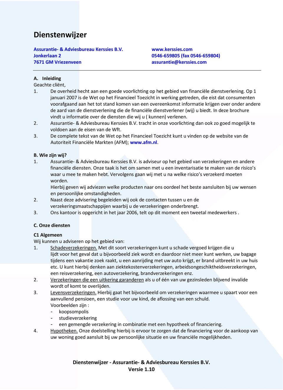 Op 1 januari 2007 is de Wet op het Financieel Toezicht in werking getreden, die eist dat consumenten voorafgaand aan het tot stand komen van een overeenkomst informatie krijgen over onder andere de