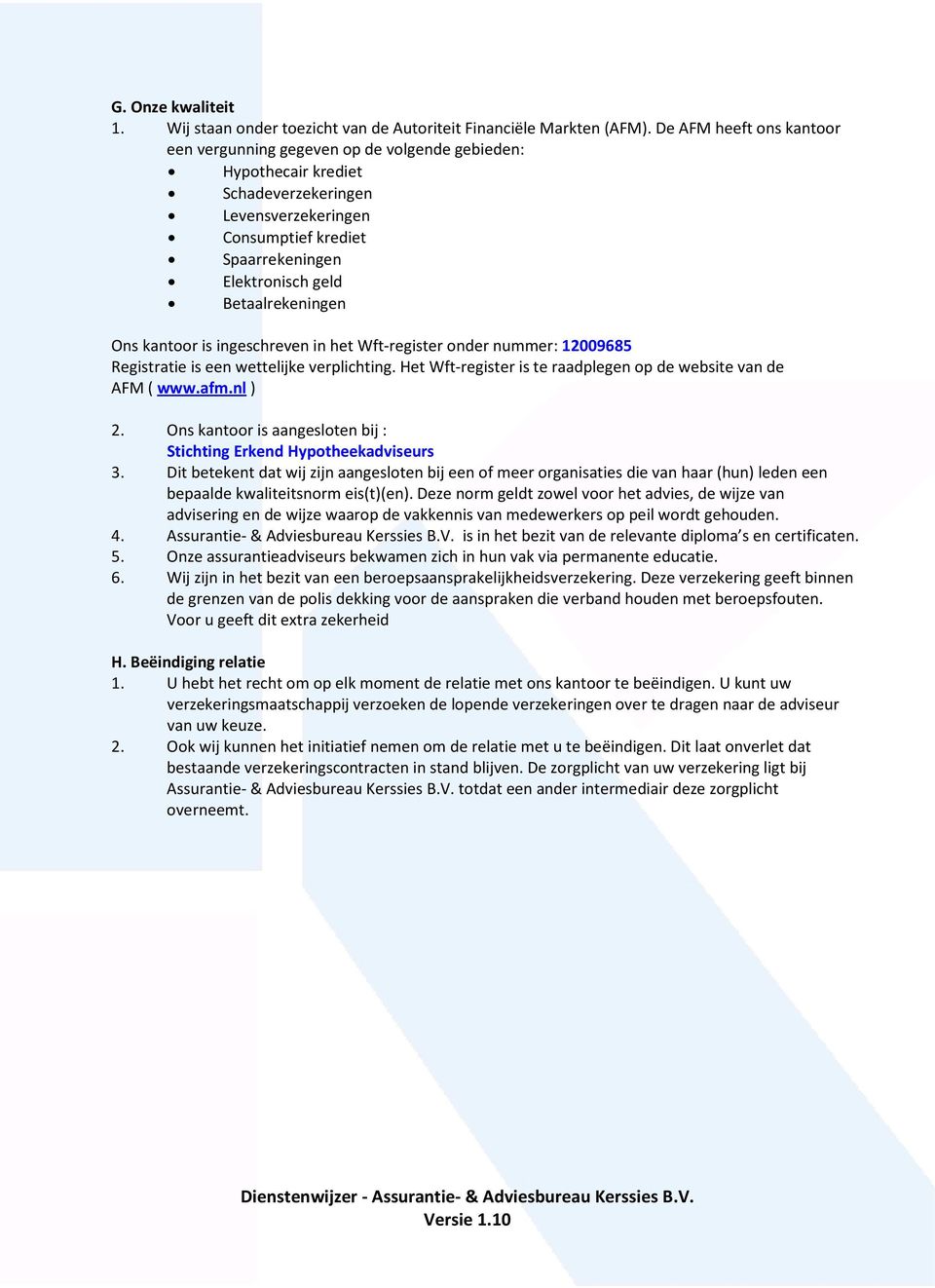 Betaalrekeningen Ons kantoor is ingeschreven in het Wft-register onder nummer: 12009685 Registratie is een wettelijke verplichting. Het Wft-register is te raadplegen op de website van de AFM ( www.