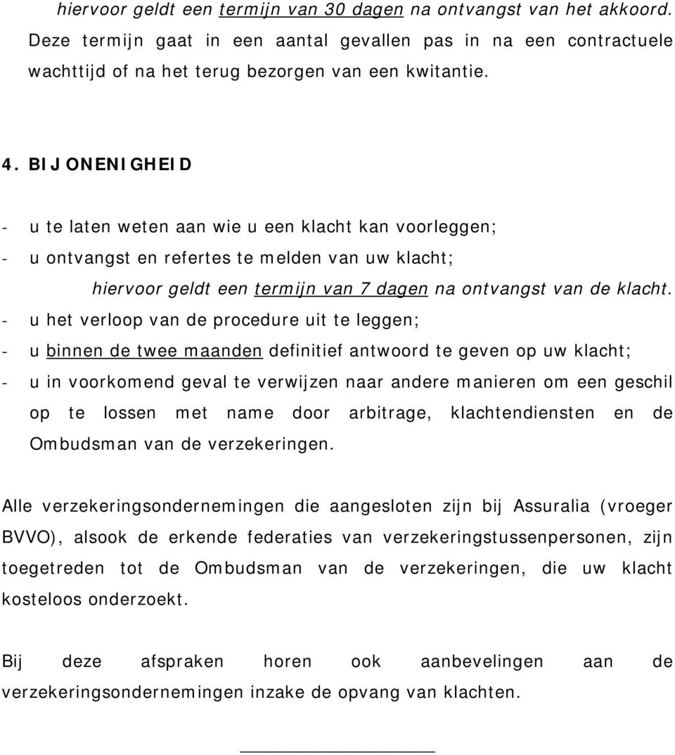 - u het verloop van de procedure uit te leggen; - u binnen de twee maanden definitief antwoord te geven op uw klacht; - u in voorkomend geval te verwijzen naar andere manieren om een geschil op te