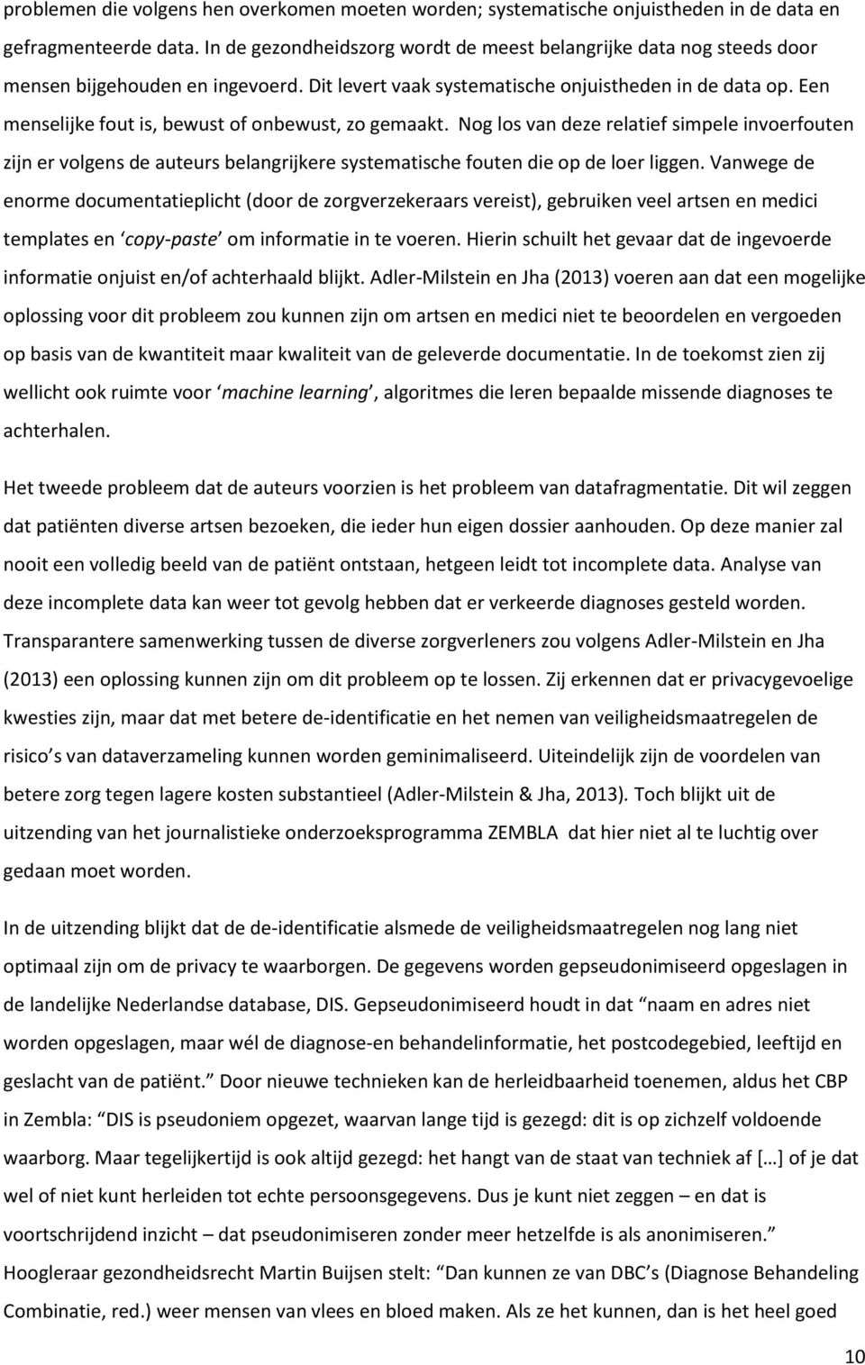 Een menselijke fout is, bewust of onbewust, zo gemaakt. Nog los van deze relatief simpele invoerfouten zijn er volgens de auteurs belangrijkere systematische fouten die op de loer liggen.