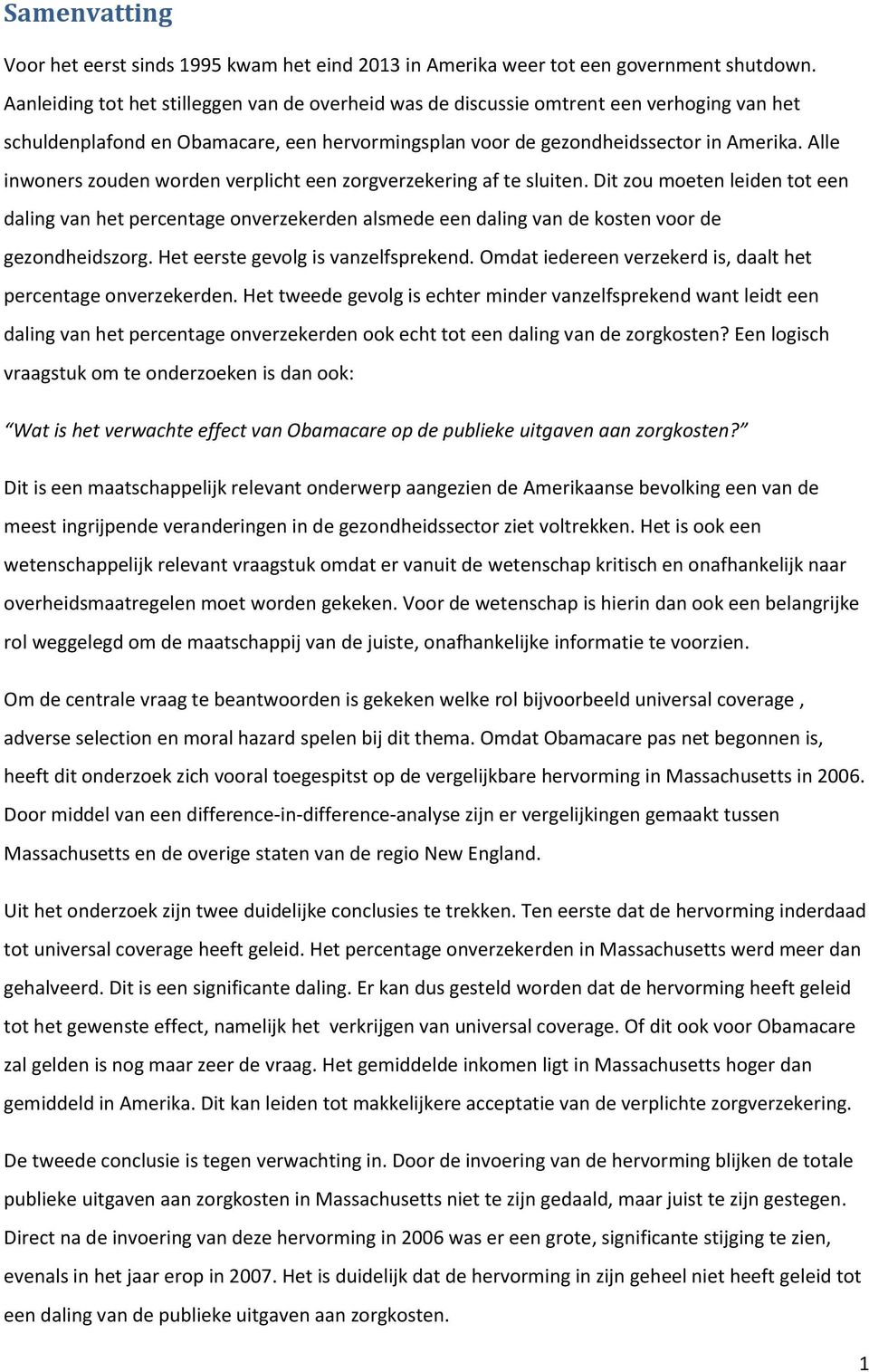 Alle inwoners zouden worden verplicht een zorgverzekering af te sluiten. Dit zou moeten leiden tot een daling van het percentage onverzekerden alsmede een daling van de kosten voor de gezondheidszorg.