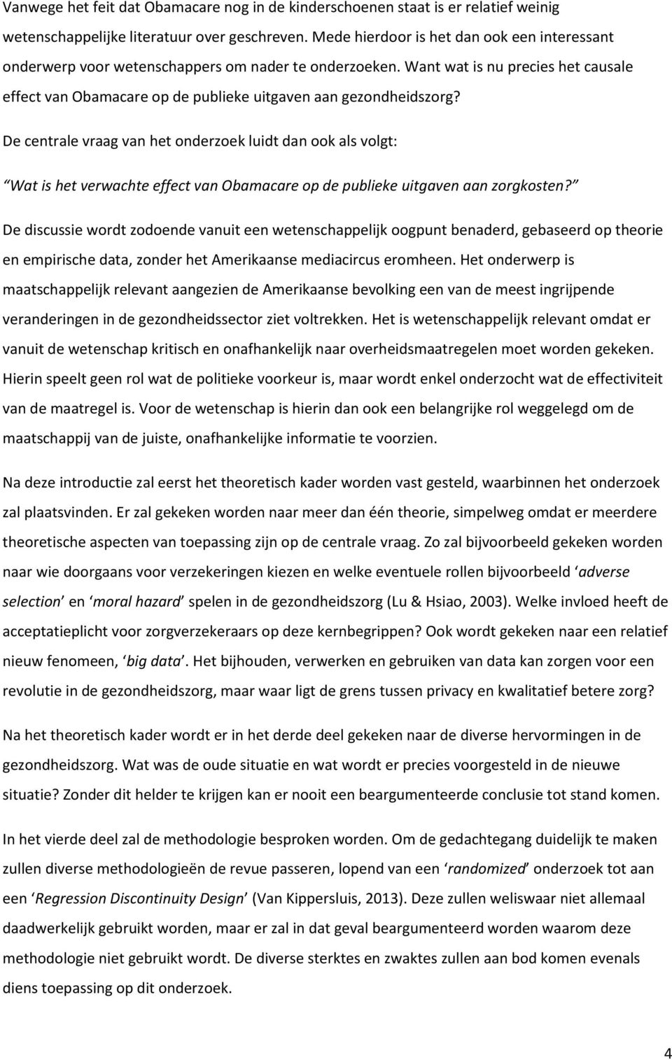 De centrale vraag van het onderzoek luidt dan ook als volgt: Wat is het verwachte effect van Obamacare op de publieke uitgaven aan zorgkosten?