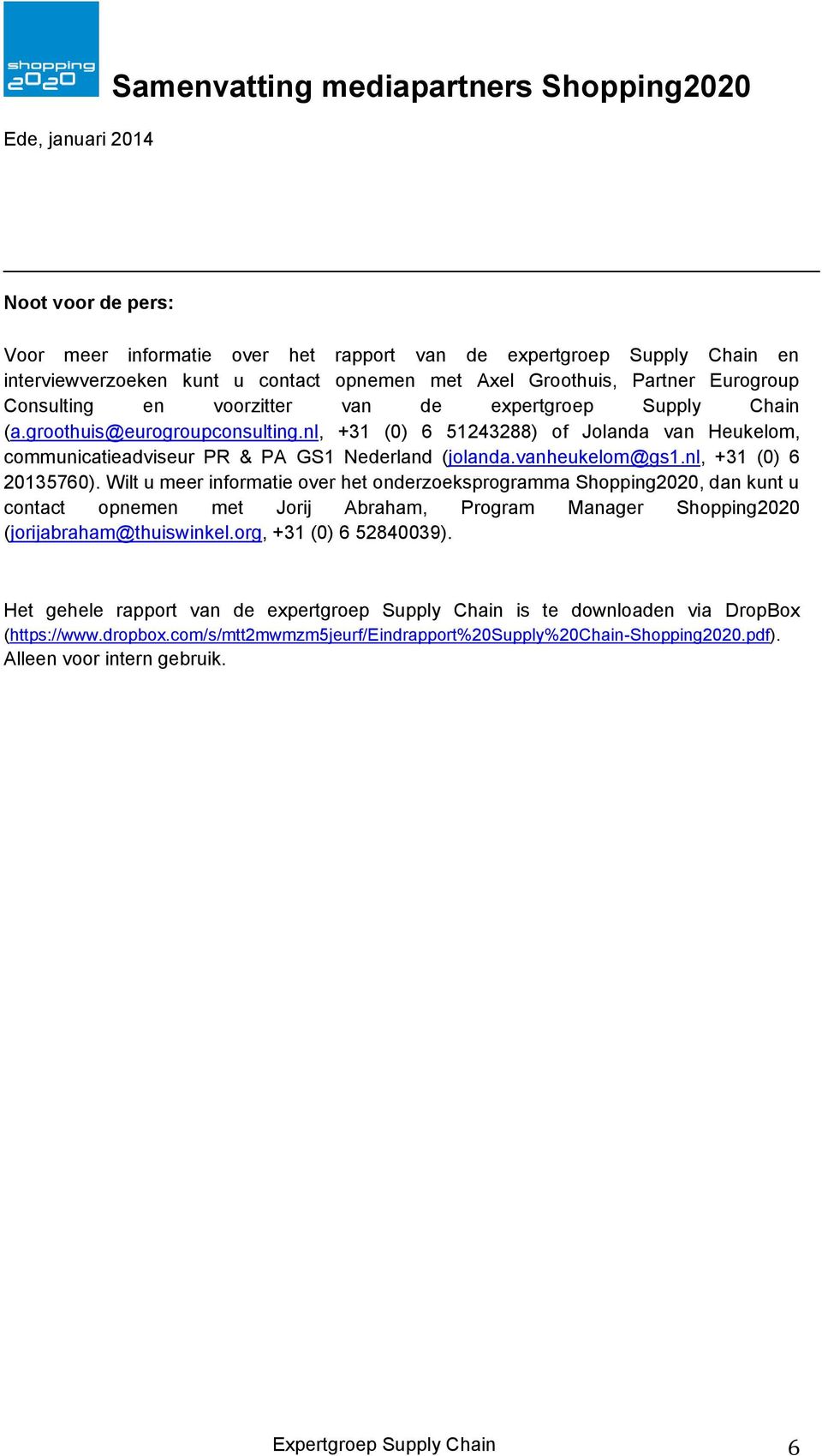 nl, +31 (0) 6 20135760). Wilt u meer infrmatie ver het nderzeksprgramma Shpping2020, dan kunt u cntact pnemen met Jrij Abraham, Prgram Manager Shpping2020 (jrijabraham@thuiswinkel.