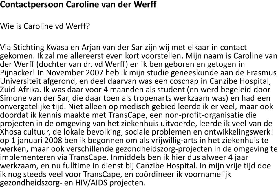 In November 2007 heb ik mijn studie geneeskunde aan de Erasmus Universiteit afgerond, en deel daarvan was een coschap in Canzibe Hospital, Zuid-Afrika.