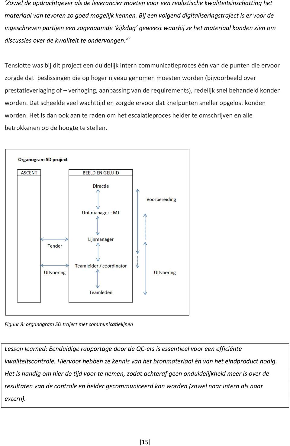 iv Tenslotte was bij dit project een duidelijk intern communicatieproces één van de punten die ervoor zorgde dat beslissingen die op hoger niveau genomen moesten worden (bijvoorbeeld over