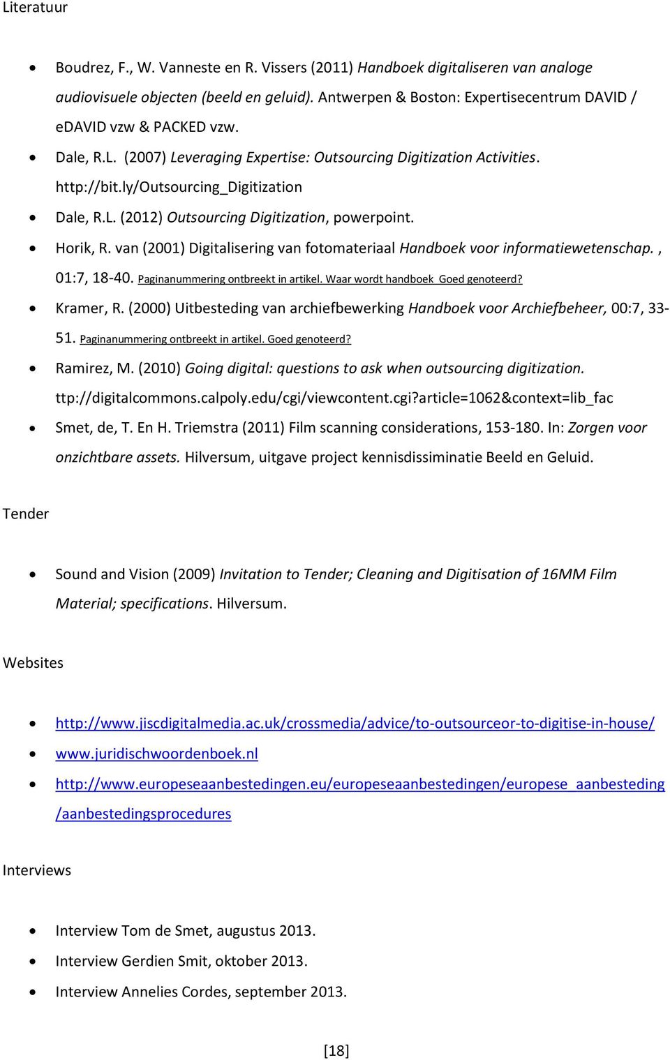 Horik, R. van (2001) Digitalisering van fotomateriaal Handboek voor informatiewetenschap., 01:7, 18-40. Paginanummering ontbreekt in artikel. Waar wordt handboek Goed genoteerd? Kramer, R.