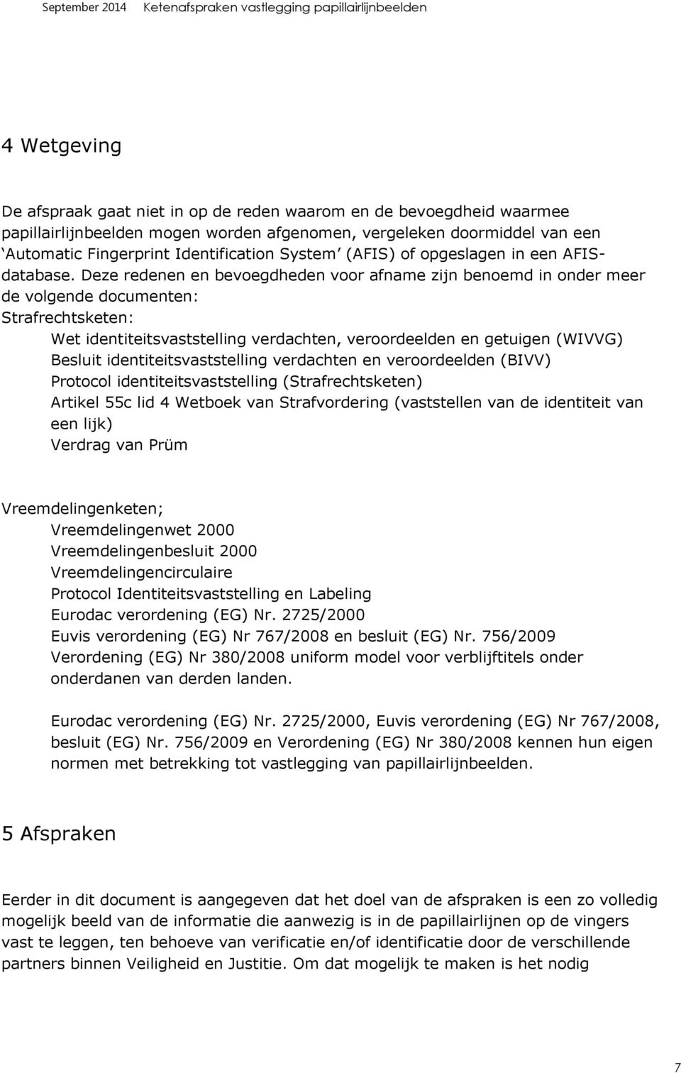 Deze redenen en bevoegdheden voor afname zijn benoemd in onder meer de volgende documenten: Strafrechtsketen: Wet identiteitsvaststelling verdachten, veroordeelden en getuigen (WIVVG) Besluit