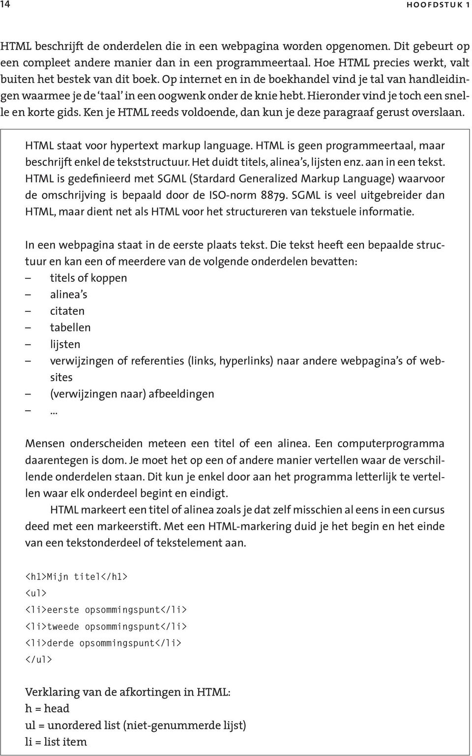 Hieronder vind je toch een snelle en korte gids. Ken je HTML reeds voldoende, dan kun je deze paragraaf gerust overslaan. HTML staat voor hypertext markup language.