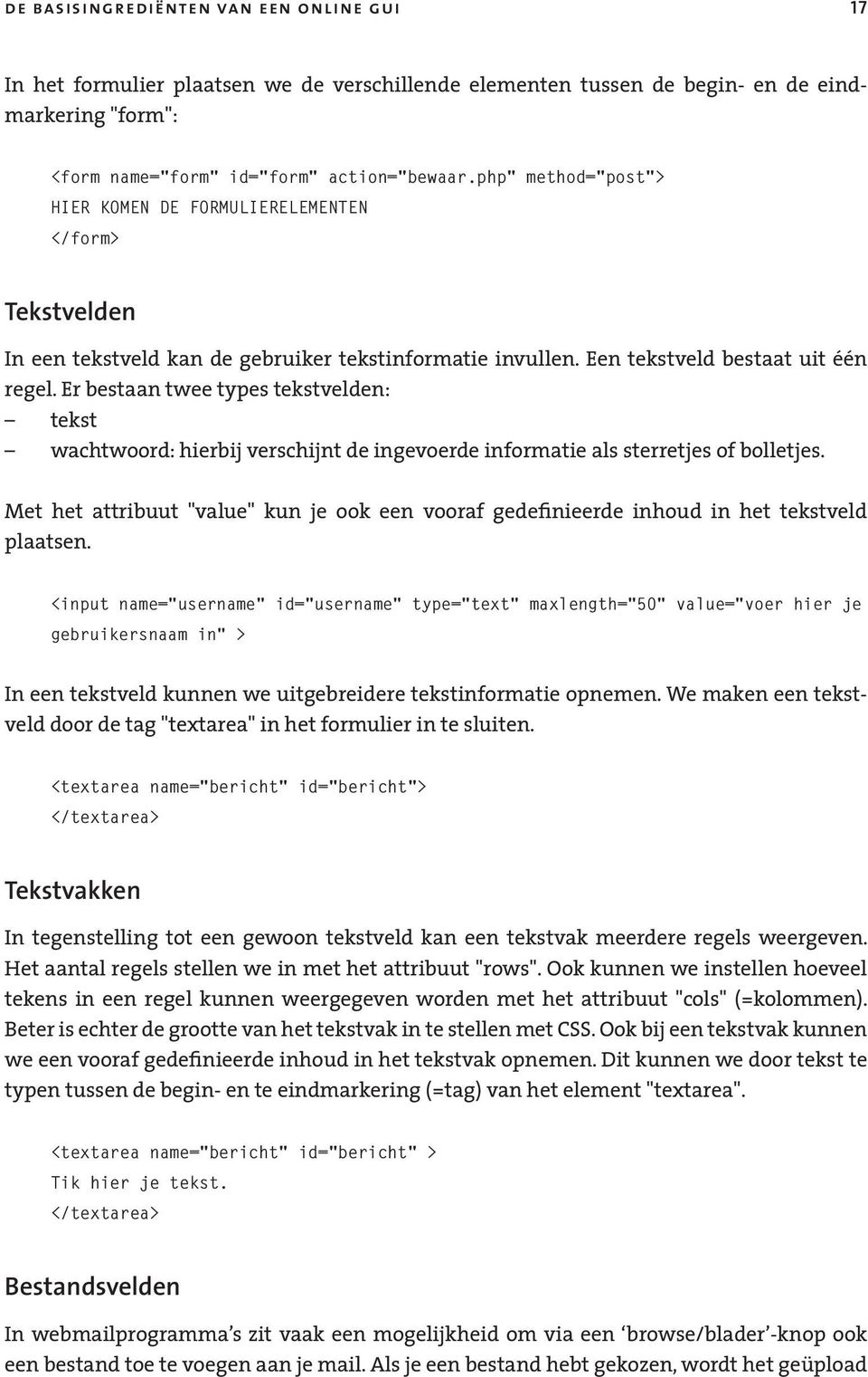 Er bestaan twee types tekstvelden: tekst wachtwoord: hierbij verschijnt de ingevoerde informatie als sterretjes of bolletjes.