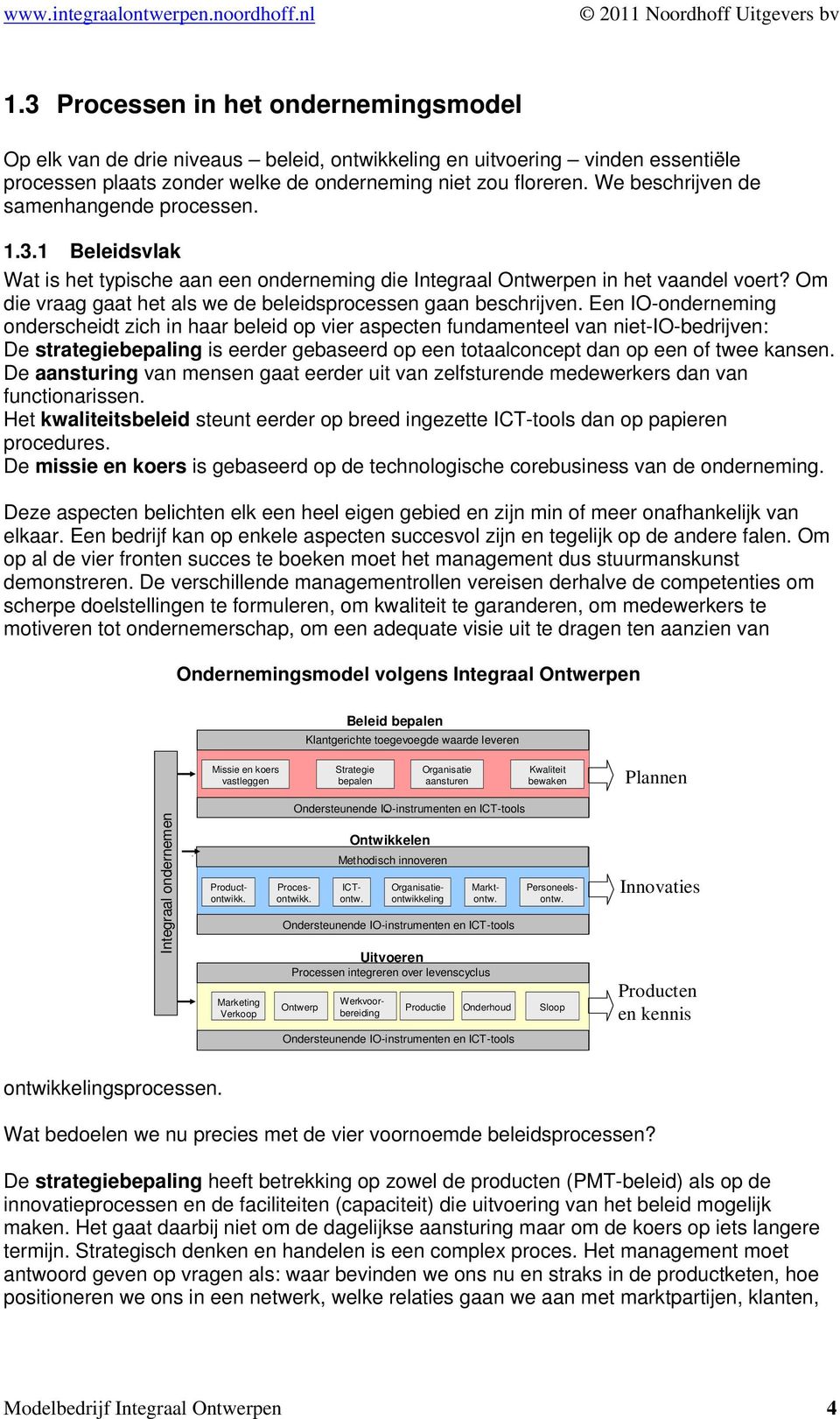 Om die vraag gaat het als we de beleidsprocessen gaan beschrijven.