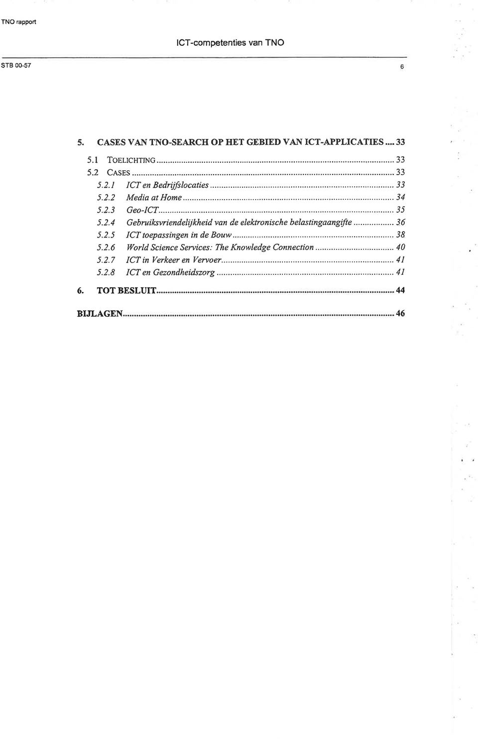 .. 36 5.2.5 ICT toepassingen in de Ûouw,...... 38 5.2.6 World Science Services: The Knowledge Connection... 40 5.2.7 ICT in Verkeer en Vervoer.