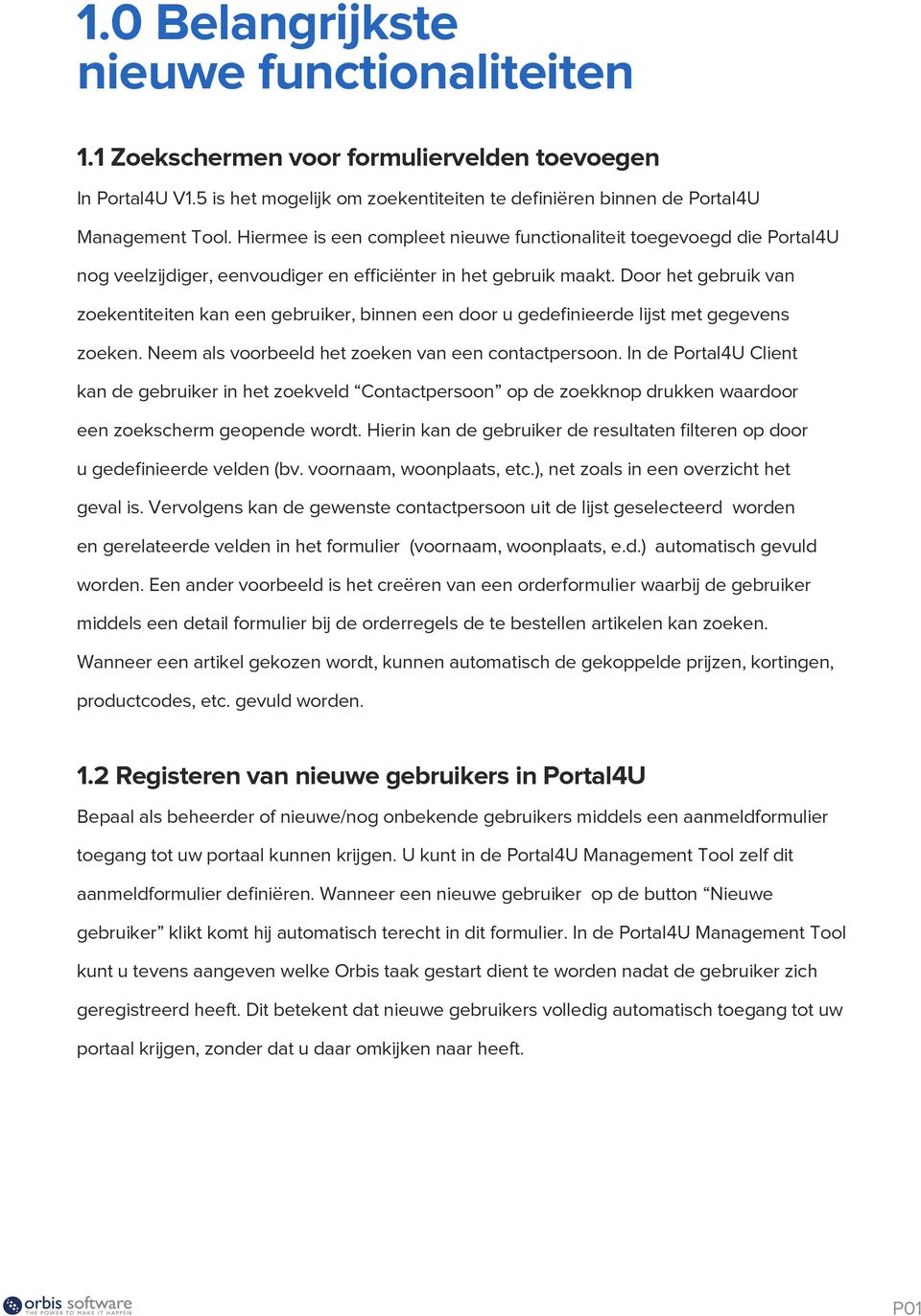 Door het gebruik van zoekentiteiten kan een gebruiker, binnen een door u gedefinieerde lijst met gegevens zoeken. Neem als voorbeeld het zoeken van een contactpersoon.