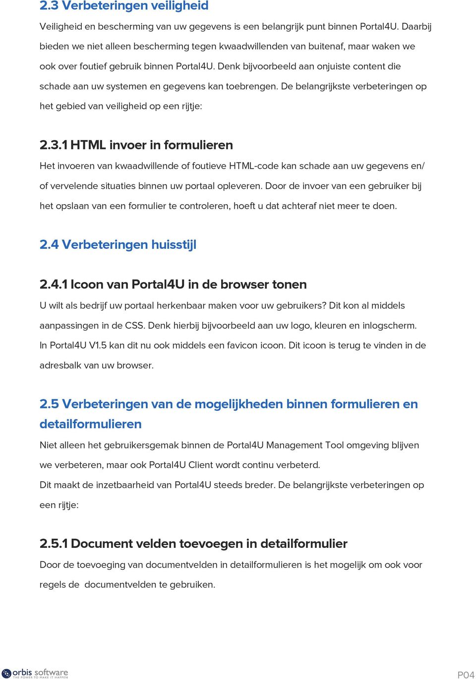 Denk bijvoorbeeld aan onjuiste content die schade aan uw systemen en gegevens kan toebrengen. De belangrijkste verbeteringen op het gebied van veiligheid op een rijtje: 2.3.