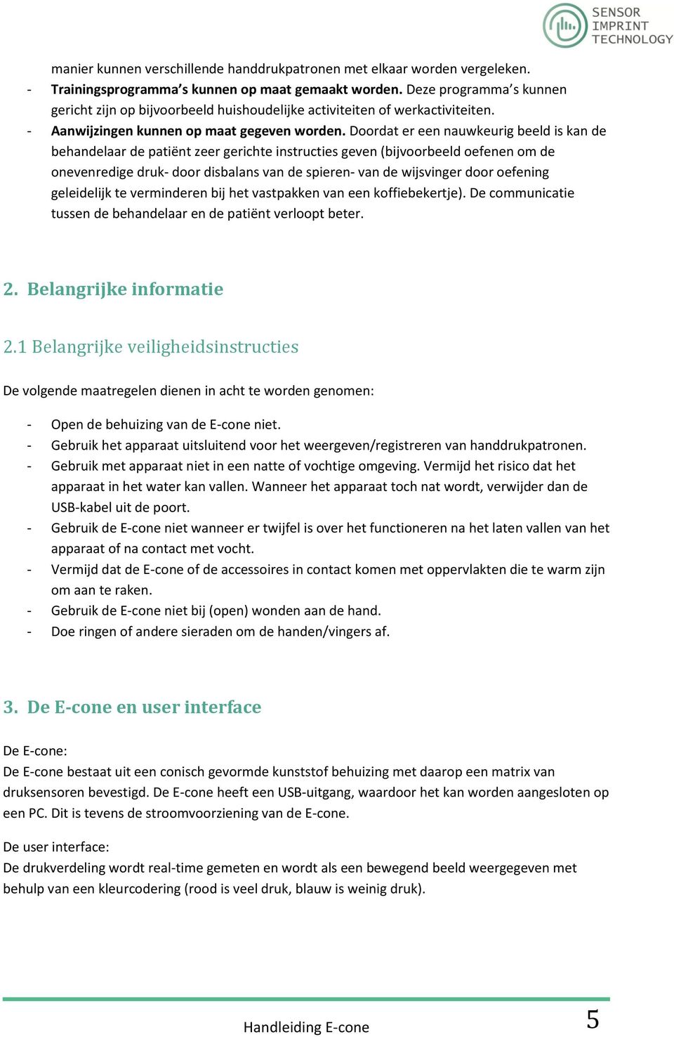 Doordat er een nauwkeurig beeld is kan de behandelaar de patiënt zeer gerichte instructies geven (bijvoorbeeld oefenen om de onevenredige druk- door disbalans van de spieren- van de wijsvinger door