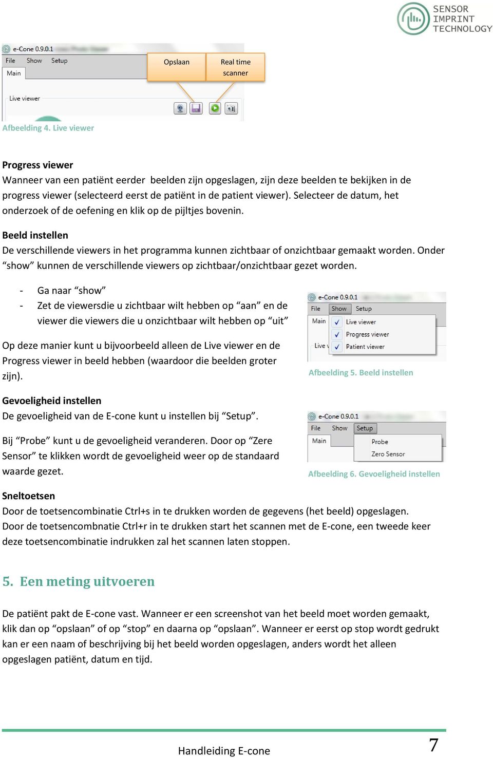 Selecteer de datum, het onderzoek of de oefening en klik op de pijltjes bovenin. Beeld instellen De verschillende viewers in het programma kunnen zichtbaar of onzichtbaar gemaakt worden.