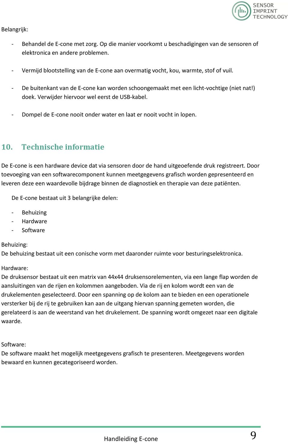 Verwijder hiervoor wel eerst de USB-kabel. - Dompel de E-cone nooit onder water en laat er nooit vocht in lopen. 10.