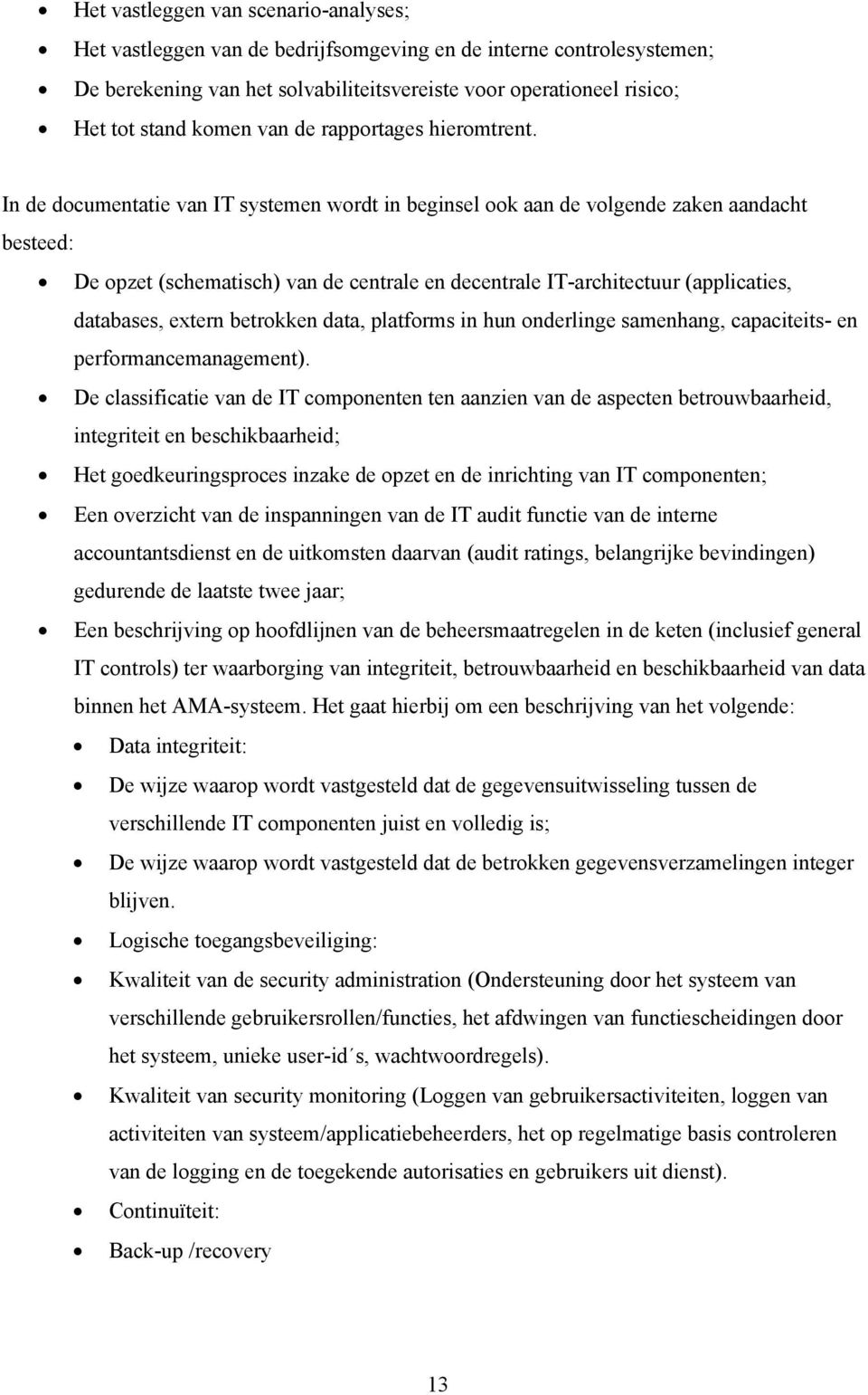 In de documentatie van IT systemen wordt in beginsel ook aan de volgende zaken aandacht besteed: De opzet (schematisch) van de centrale en decentrale IT-architectuur (applicaties, databases, extern