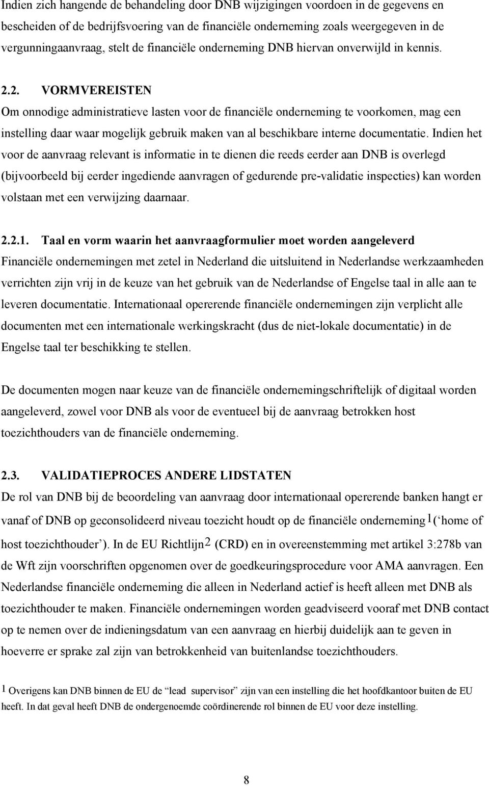 2. VORMVEREISTEN Om onnodige administratieve lasten voor de financiële onderneming te voorkomen, mag een instelling daar waar mogelijk gebruik maken van al beschikbare interne documentatie.