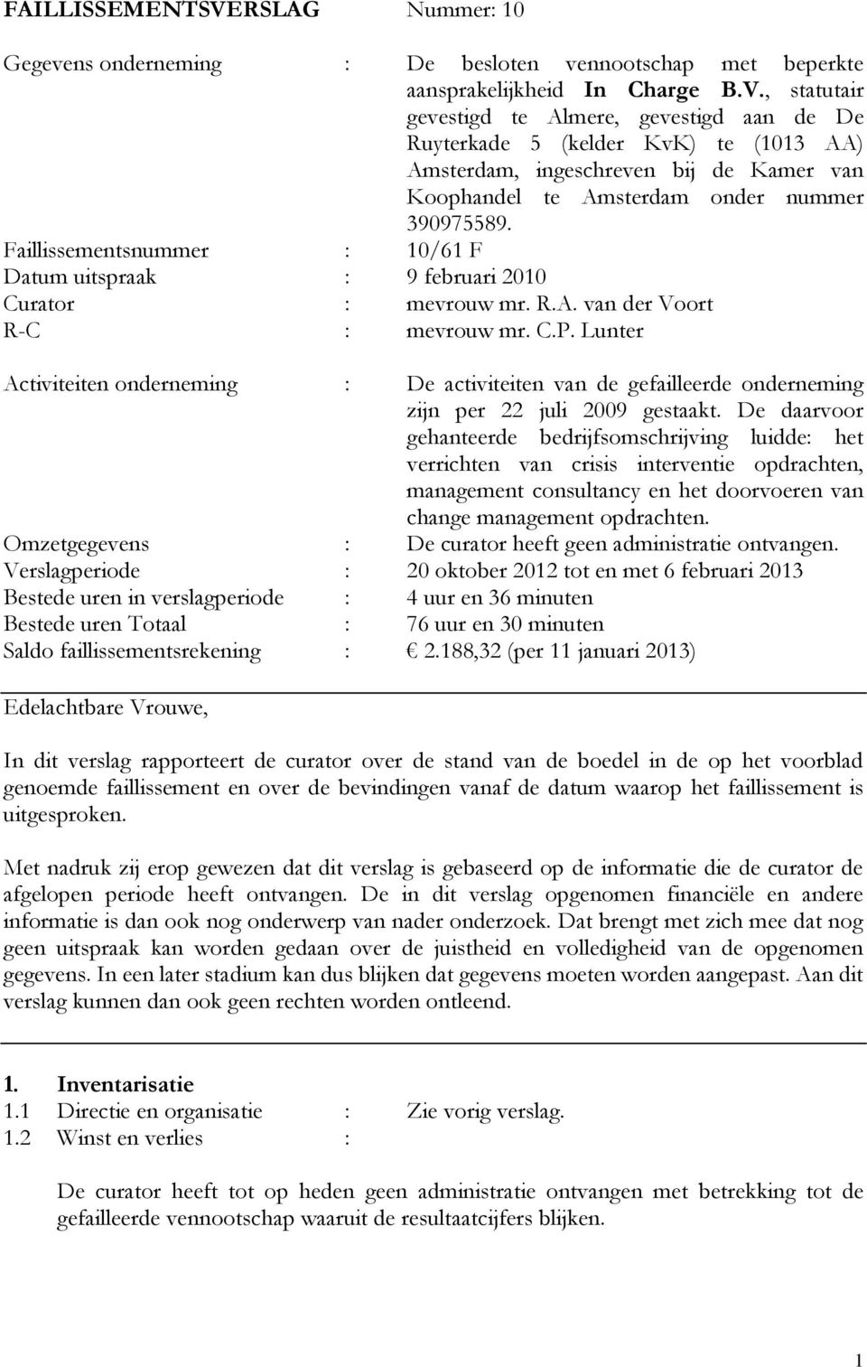 Lunter Activiteiten onderneming : De activiteiten van de gefailleerde onderneming zijn per 22 juli 2009 gestaakt.