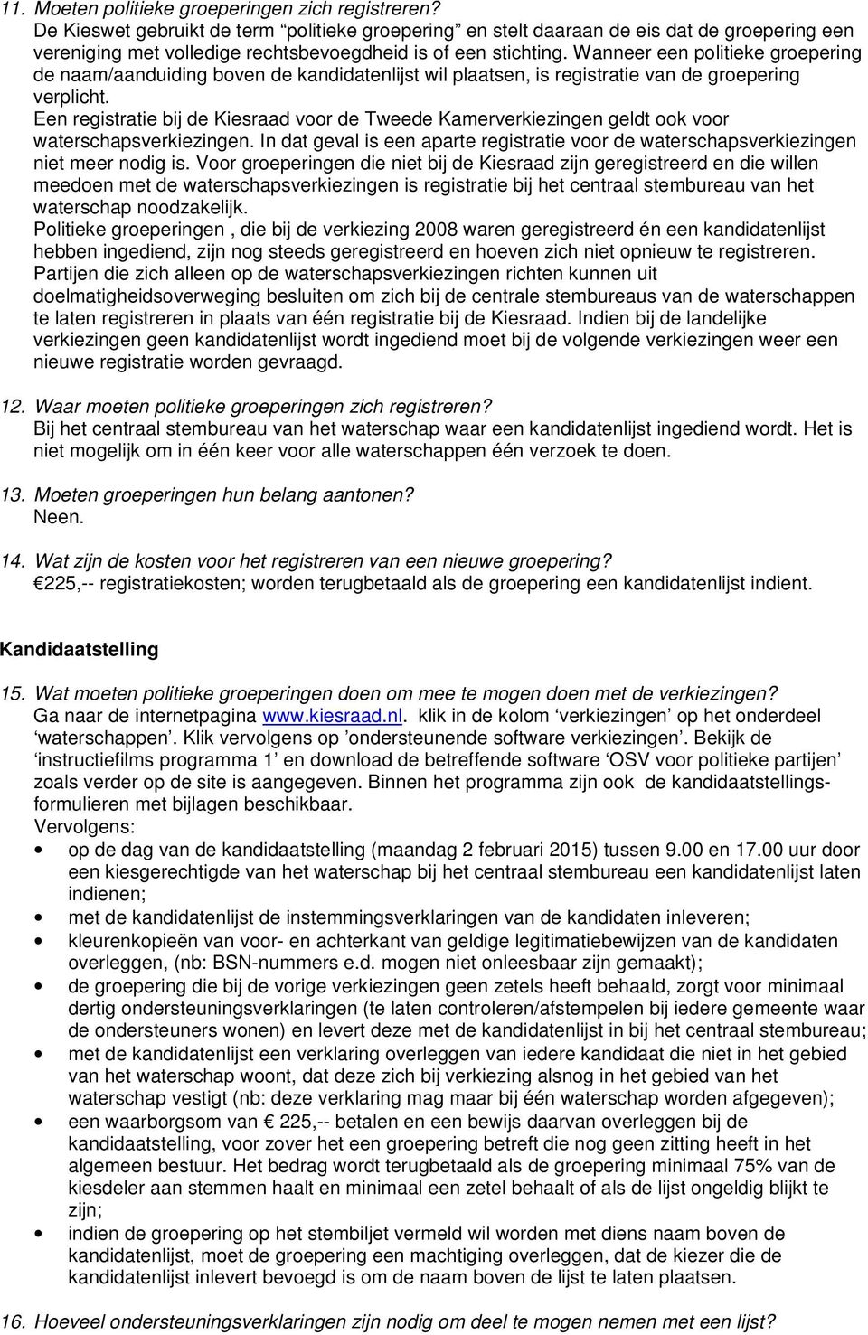 Wanneer een politieke groepering de naam/aanduiding boven de kandidatenlijst wil plaatsen, is registratie van de groepering verplicht.