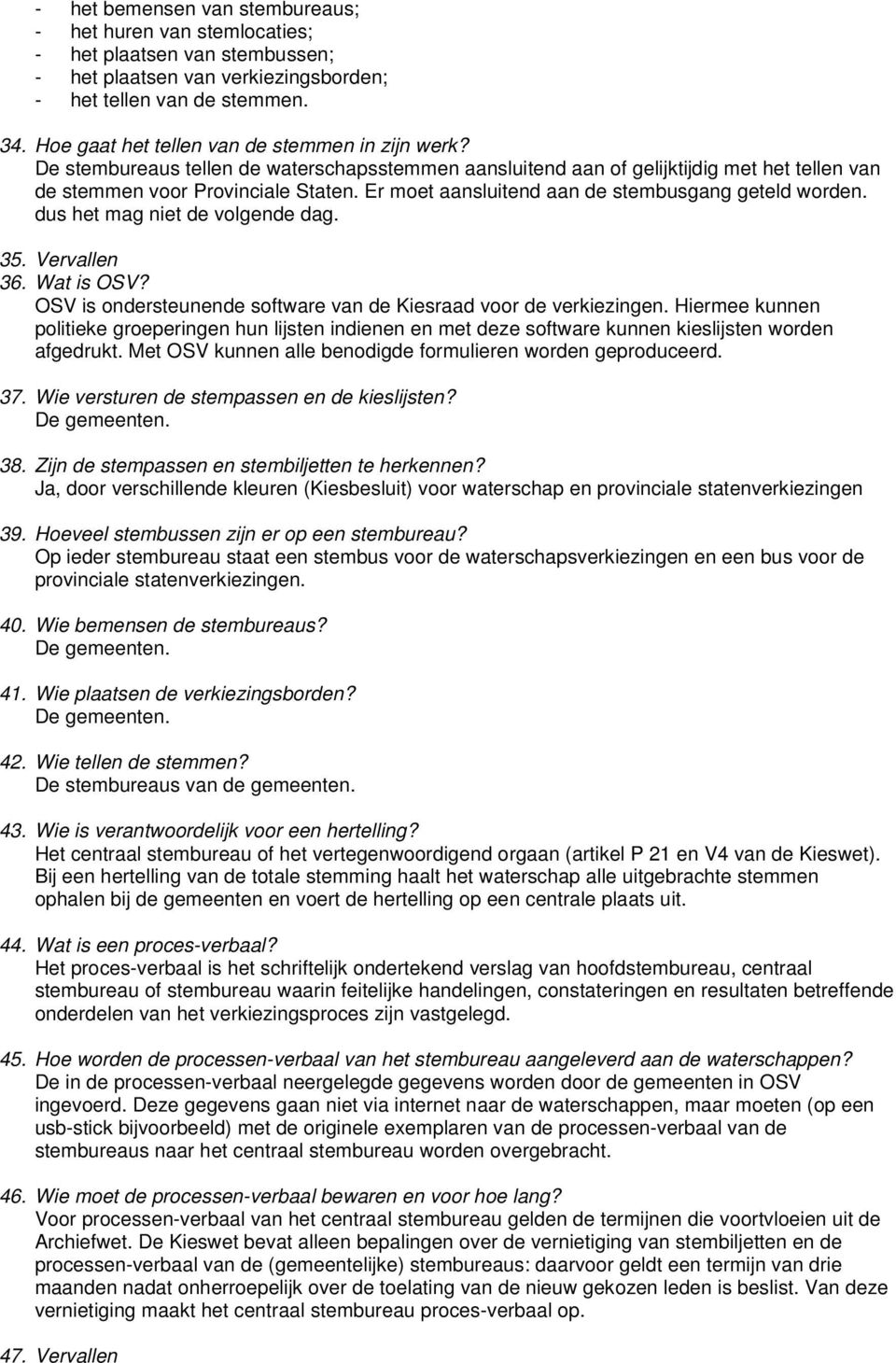 Er moet aansluitend aan de stembusgang geteld worden. dus het mag niet de volgende dag. 35. Vervallen 36. Wat is OSV? OSV is ondersteunende software van de Kiesraad voor de verkiezingen.