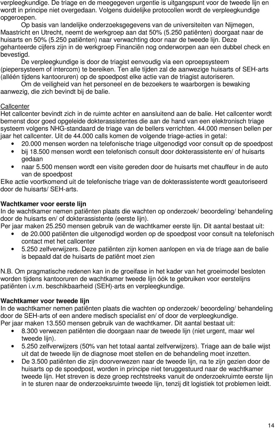 250 patiënten) naar verwachting door naar de tweede lijn. Deze gehanteerde cijfers zijn in de werkgroep Financiën nog onderworpen aan een dubbel check en bevestigd.