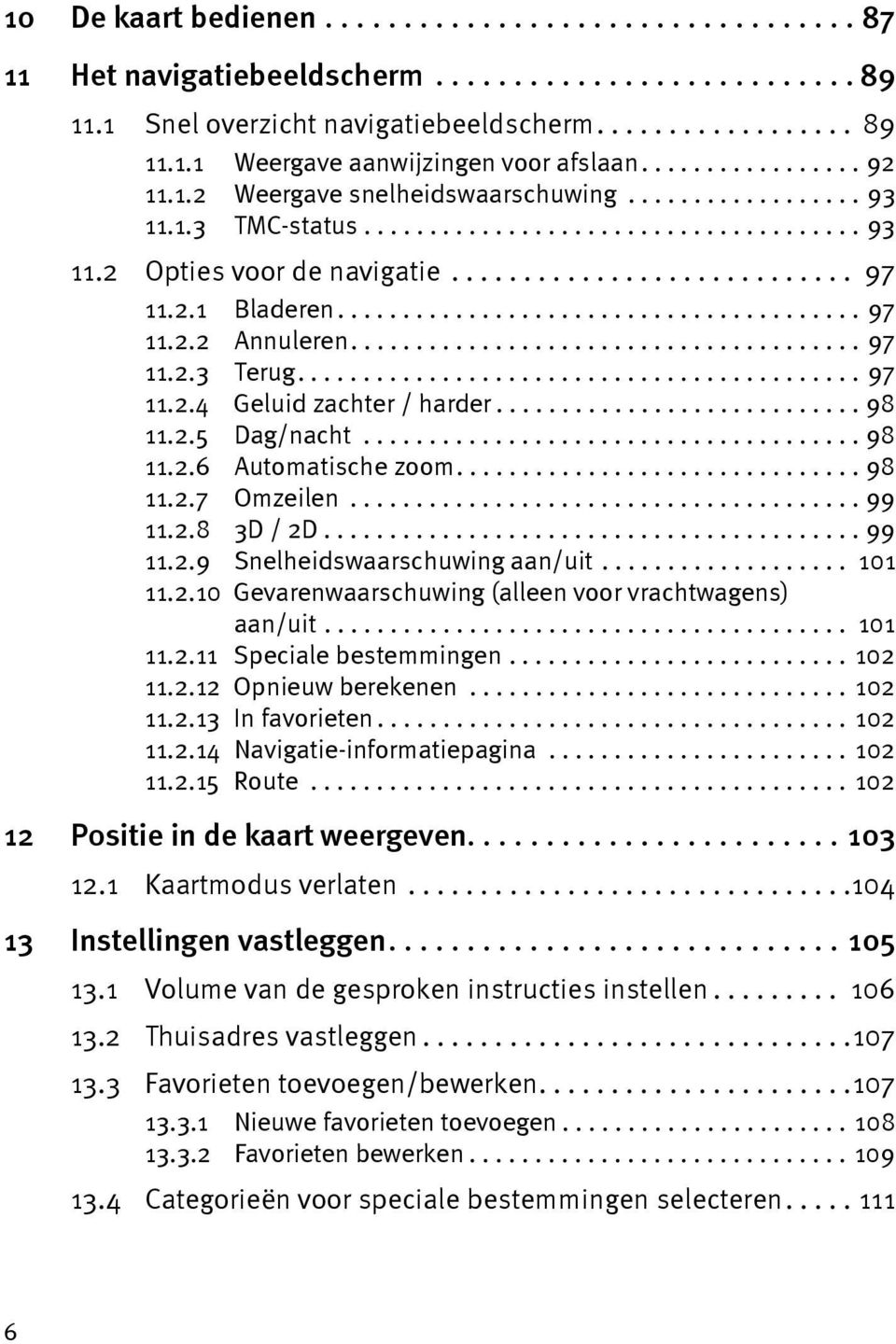 2.1 Bladeren........................................ 97 11.2.2 Annuleren....................................... 97 11.2.3 Terug........................................... 97 11.2.4 Geluid zachter / harder.