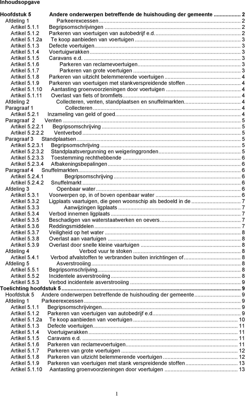 .. 3 Artikel 5.1.7 Parkeren van grote voertuigen... 3 Artikel 5.1.8 Parkeren van uitzicht belemmerende voertuigen... 4 Artikel 5.1.9 Parkeren van voertuigen met stankverspreidende stoffen.