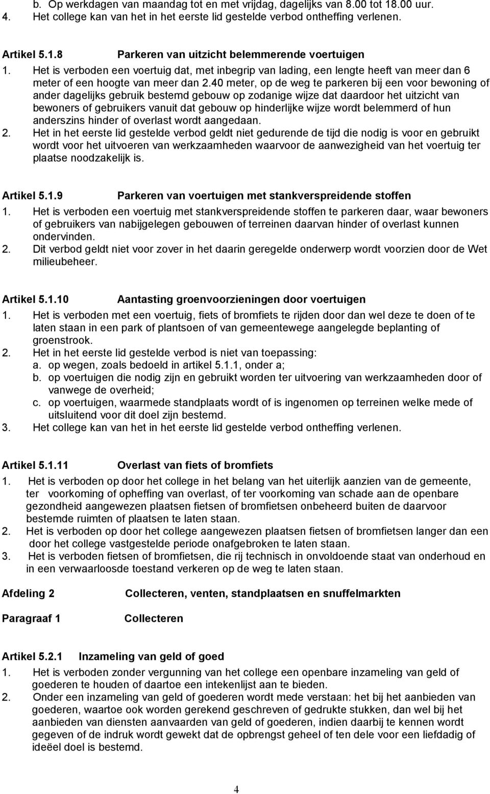 40 meter, op de weg te parkeren bij een voor bewoning of ander dagelijks gebruik bestemd gebouw op zodanige wijze dat daardoor het uitzicht van bewoners of gebruikers vanuit dat gebouw op hinderlijke