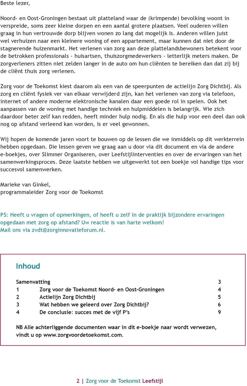 Anderen willen juist wel verhuizen naar een kleinere woning of een appartement, maar kunnen dat niet door de stagnerende huizenmarkt.