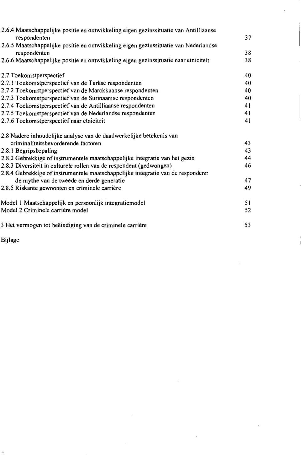 7.3 Toekomstperspectief van de Surinaamse respondenten 40 2.7.4 Toekomstperspectief van de Antilliaanse respondenten 41 2.7.5 Toekomstperspectief van de Nederlandse respondenten 41 2.7.6 Toekomstperspectief naar etniciteit 41 2.